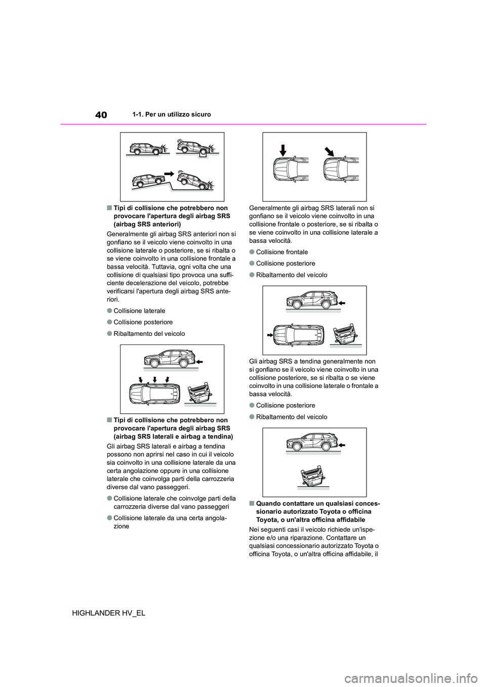 TOYOTA HIGHLANDER 2020 Manuale duso (in Italian) 401-1. Per un utilizzo sicuro
HIGHLANDER HV_EL
■Tipi di collisione che potrebbero non provocare lapertura degli airbag SRS
(airbag SRS anteriori)
Generalmente gli airbag SRS anteriori non si
TOYOTA HIGHLANDER 2020 Manuale duso (in Italian) 401-1. Per un utilizzo sicuro
HIGHLANDER HV_EL
■Tipi di collisione che potrebbero non provocare lapertura degli airbag SRS
(airbag SRS anteriori)
Generalmente gli airbag SRS anteriori non si