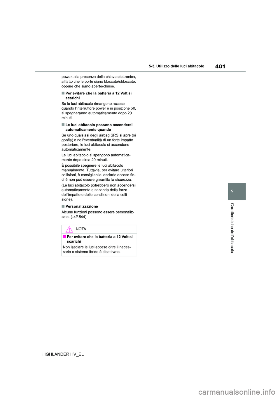 TOYOTA HIGHLANDER 2020 Manuale duso (in Italian) 401
5
5-3. Utilizzo delle luci abitacolo
Caratteristiche dellabitacolo
HIGHLANDER HV_EL
power, alla presenza della chiave elettronica, al fatto che le porte siano bloccate/sbloccate,
oppure che TOYOTA HIGHLANDER 2020 Manuale duso (in Italian) 401
5
5-3. Utilizzo delle luci abitacolo
Caratteristiche dellabitacolo
HIGHLANDER HV_EL
power, alla presenza della chiave elettronica, al fatto che le porte siano bloccate/sbloccate,
oppure che