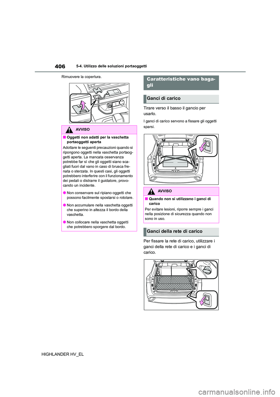 TOYOTA HIGHLANDER 2020 Manuale duso (in Italian) 4065-4. Utilizzo delle soluzioni portaoggetti
HIGHLANDER HV_EL
Rimuovere la copertura.
Tirare verso il basso il gancio per
usarlo.
I ganci di carico servono a fissare gli oggetti
sparsi.
Per fissa TOYOTA HIGHLANDER 2020 Manuale duso (in Italian) 4065-4. Utilizzo delle soluzioni portaoggetti
HIGHLANDER HV_EL
Rimuovere la copertura.
Tirare verso il basso il gancio per
usarlo.
I ganci di carico servono a fissare gli oggetti
sparsi.
Per fissa