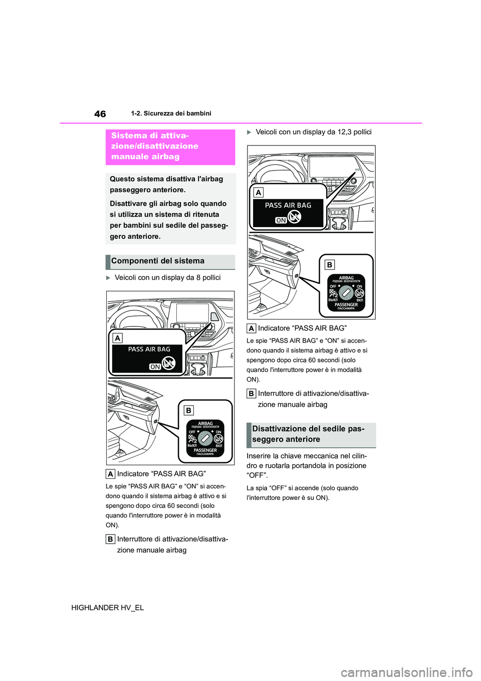 TOYOTA HIGHLANDER 2020 Manuale duso (in Italian) 461-2. Sicurezza dei bambini
HIGHLANDER HV_EL
1-2.Sicurezza dei bambini
Veicoli con un display da 8 pollici
Indicatore “PASS AIR BAG”
Le spie “PASS AIR BAG” e “ON” si accen-
dono quan TOYOTA HIGHLANDER 2020 Manuale duso (in Italian) 461-2. Sicurezza dei bambini
HIGHLANDER HV_EL
1-2.Sicurezza dei bambini
Veicoli con un display da 8 pollici
Indicatore “PASS AIR BAG”
Le spie “PASS AIR BAG” e “ON” si accen-
dono quan