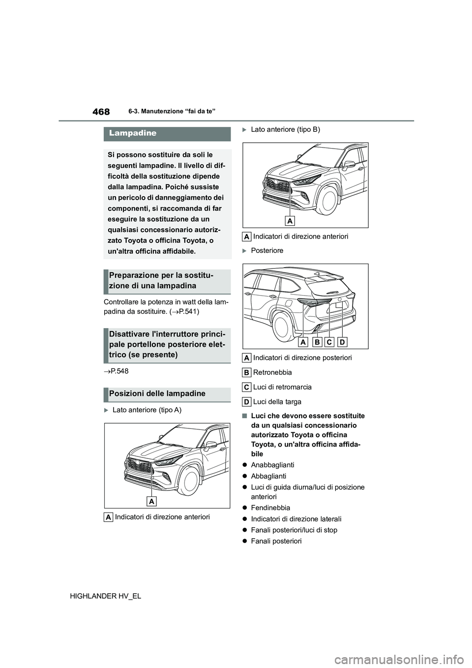 TOYOTA HIGHLANDER 2020  Manuale duso (in Italian) 4686-3. Manutenzione “fai da te”
HIGHLANDER HV_EL 
Controllare la potenza in watt della lam- 
padina da sostituire. ( P.541) 
 P.548
Lato anteriore (tipo A) 
Indicatori di direzione anter