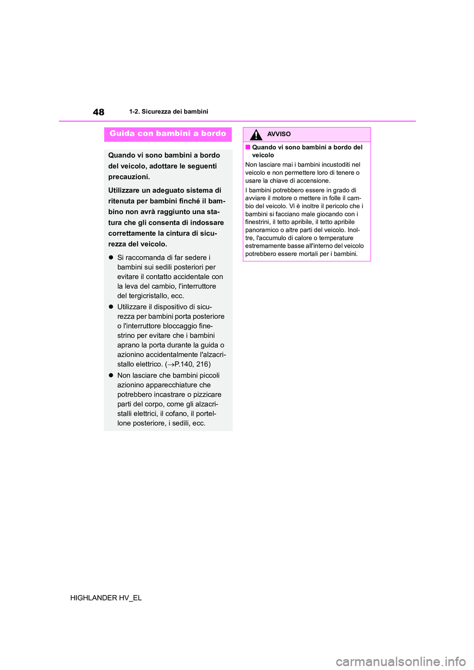 TOYOTA HIGHLANDER 2020 Manuale duso (in Italian) 481-2. Sicurezza dei bambini
HIGHLANDER HV_EL
Guida con bambini a bordo
Quando vi sono bambini a bordo
del veicolo, adottare le seguenti
precauzioni.
Utilizzare un adeguato sistema di
ritenuta per TOYOTA HIGHLANDER 2020 Manuale duso (in Italian) 481-2. Sicurezza dei bambini
HIGHLANDER HV_EL
Guida con bambini a bordo
Quando vi sono bambini a bordo
del veicolo, adottare le seguenti
precauzioni.
Utilizzare un adeguato sistema di
ritenuta per