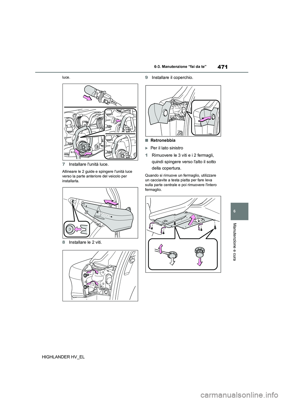 TOYOTA HIGHLANDER 2020  Manuale duso (in Italian) 471
6 
6-3. Manutenzione “fai da te”
Manutenzione e cura
HIGHLANDER HV_EL
luce.
7 Installare lunità luce.
Allineare le 2 guide e spingere lunità luce  
verso la parte anteriore del veicolo per