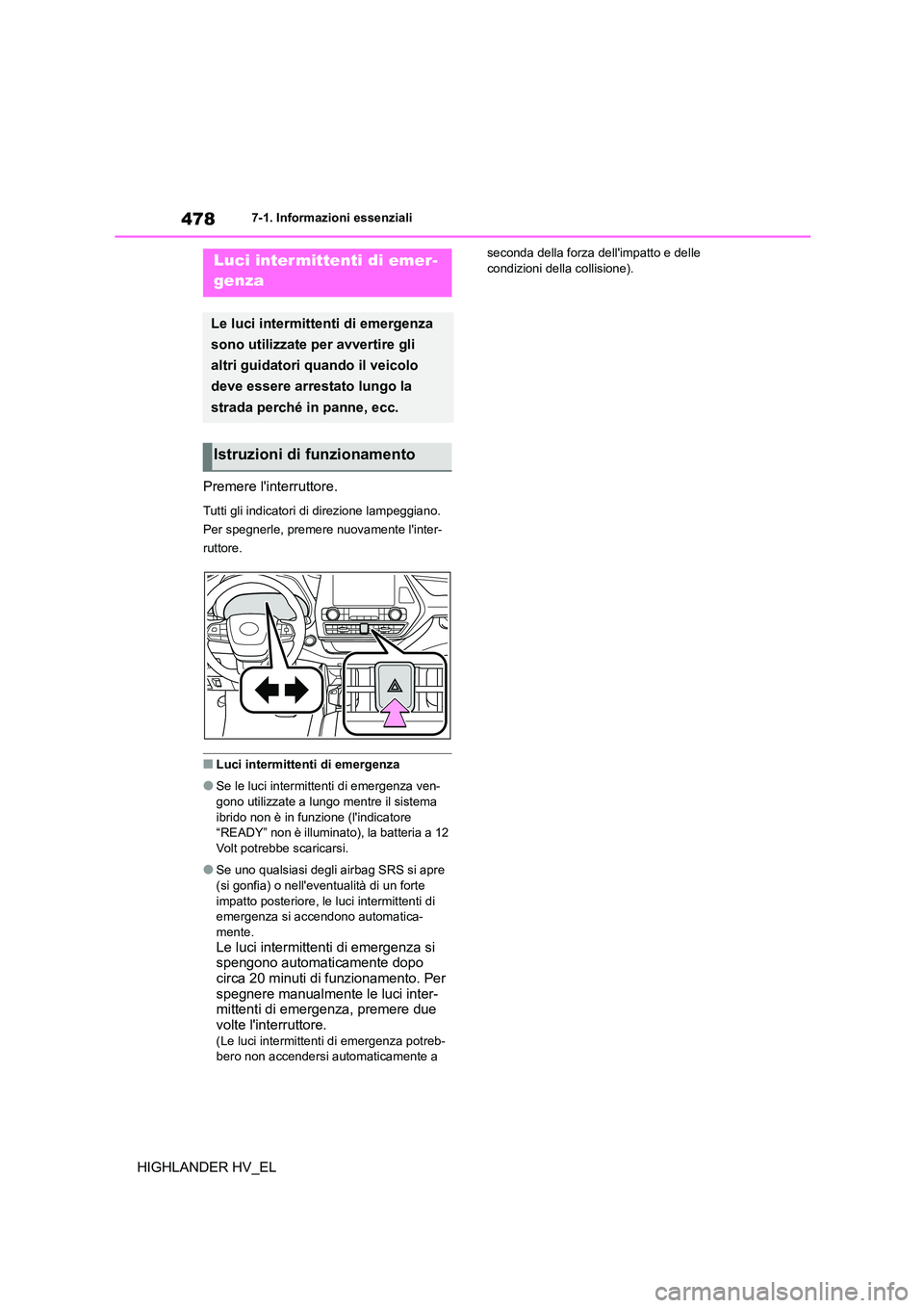 TOYOTA HIGHLANDER 2020  Manuale duso (in Italian) 4787-1. Informazioni essenziali
HIGHLANDER HV_EL
7-1.Informazioni essenziali
Premere linterruttore.
Tutti gli indicatori di direzione lampeggiano.  
Per spegnerle, premere nuovamente linter-
ruttore