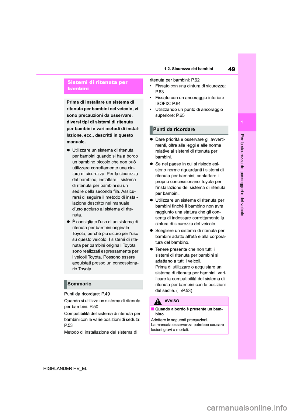 TOYOTA HIGHLANDER 2020 Manuale duso (in Italian) 49
1
1-2. Sicurezza dei bambini
Per la sicurezza dei passeggeri e del veicolo
HIGHLANDER HV_EL
Punti da ricordare: P.49
Quando si utilizza un sistema di ritenuta
per bambini: P.50
Compatibilità TOYOTA HIGHLANDER 2020 Manuale duso (in Italian) 49
1
1-2. Sicurezza dei bambini
Per la sicurezza dei passeggeri e del veicolo
HIGHLANDER HV_EL
Punti da ricordare: P.49
Quando si utilizza un sistema di ritenuta
per bambini: P.50
Compatibilità