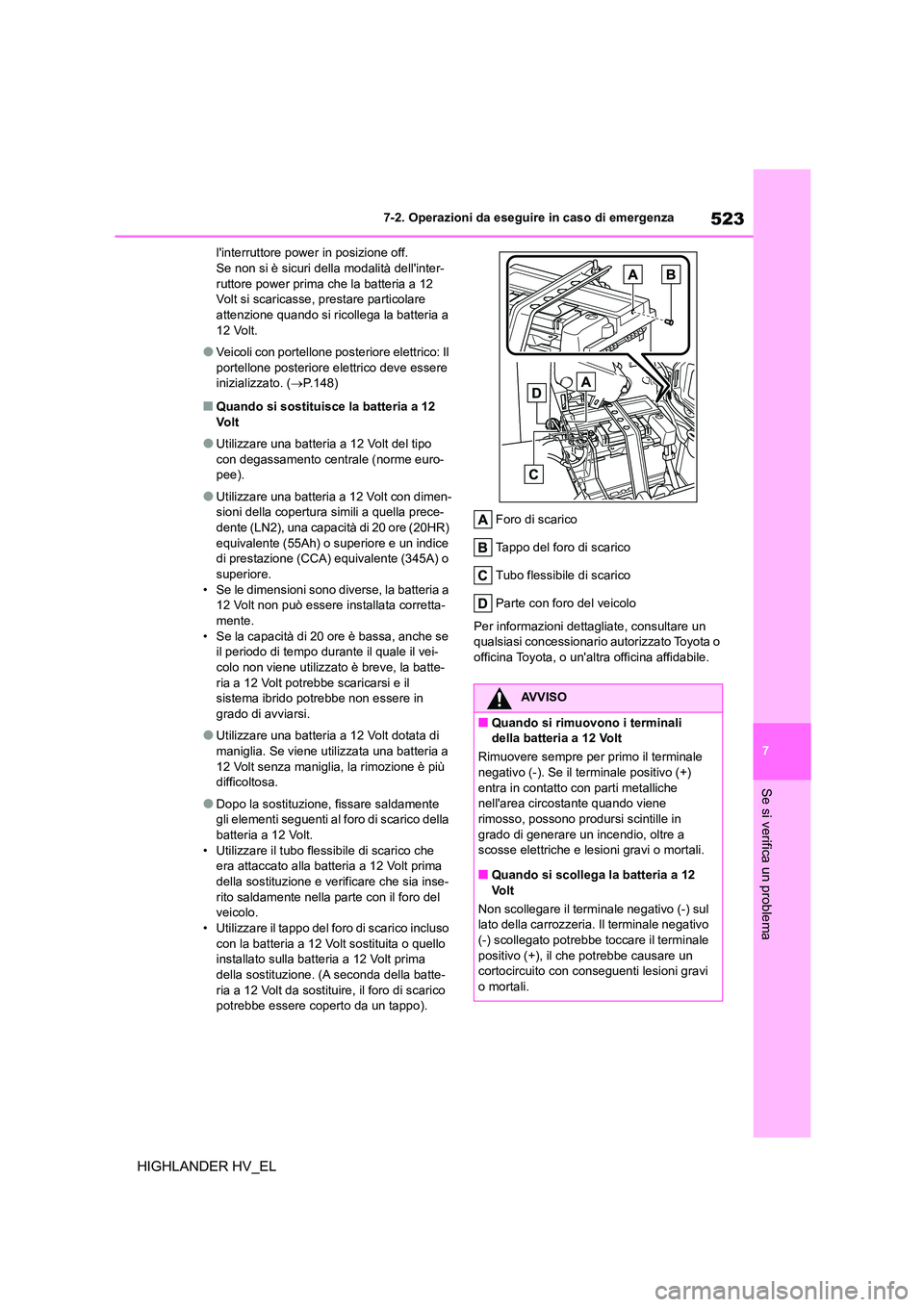 TOYOTA HIGHLANDER 2020  Manuale duso (in Italian) 523
7 
7-2. Operazioni da eseguire in caso di emergenza
Se si verifica un problema
HIGHLANDER HV_EL
linterruttore power in posizione off. Se non si è sicuri della modalità dellinter- 
ruttore powe