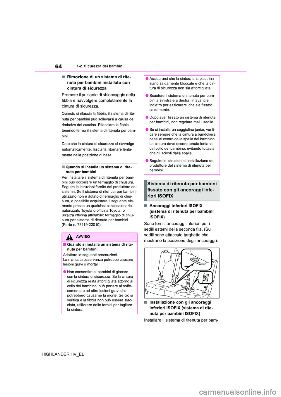 TOYOTA HIGHLANDER 2020  Manuale duso (in Italian) 641-2. Sicurezza dei bambini
HIGHLANDER HV_EL
■Rimozione di un sistema di rite- 
nuta per bambini installato con 
cintura di sicurezza 
Premere il pulsante di sbloccaggio della  
fibbia e riavvolger