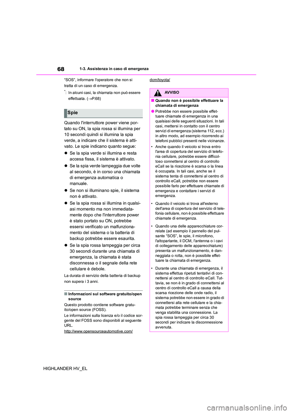 TOYOTA HIGHLANDER 2020  Manuale duso (in Italian) 681-3. Assistenza in caso di emergenza
HIGHLANDER HV_EL
“SOS”, informare loperatore che non si  
tratta di un caso di emergenza.
*: In alcuni casi, la chiamata non può essere 
effettuata. ( P