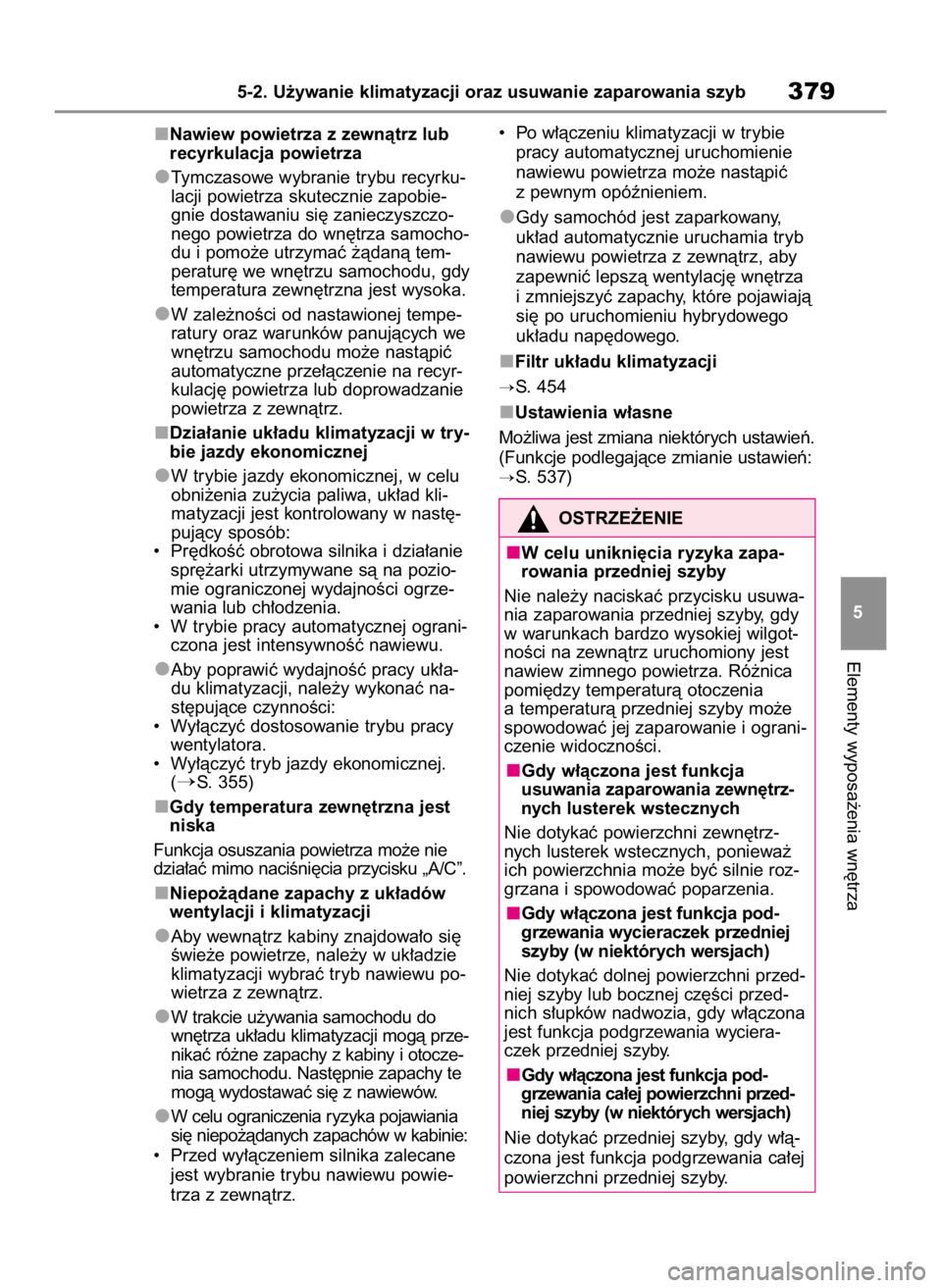 TOYOTA HIGHLANDER 2020 Instrukcja obsługi (in Polish) Nawiew powietrza z zewnàtrz lub
recyrkulacja powietrza
Tymczasowe wybranie trybu recyrku-
lacji powietrza skutecznie zapobie-
gnie dostawaniu si´ zanieczyszczo-
nego powietrza do wn´trza samocho-
d TOYOTA HIGHLANDER 2020 Instrukcja obsługi (in Polish) Nawiew powietrza z zewnàtrz lub
recyrkulacja powietrza
Tymczasowe wybranie trybu recyrku-
lacji powietrza skutecznie zapobie-
gnie dostawaniu si´ zanieczyszczo-
nego powietrza do wn´trza samocho-
d