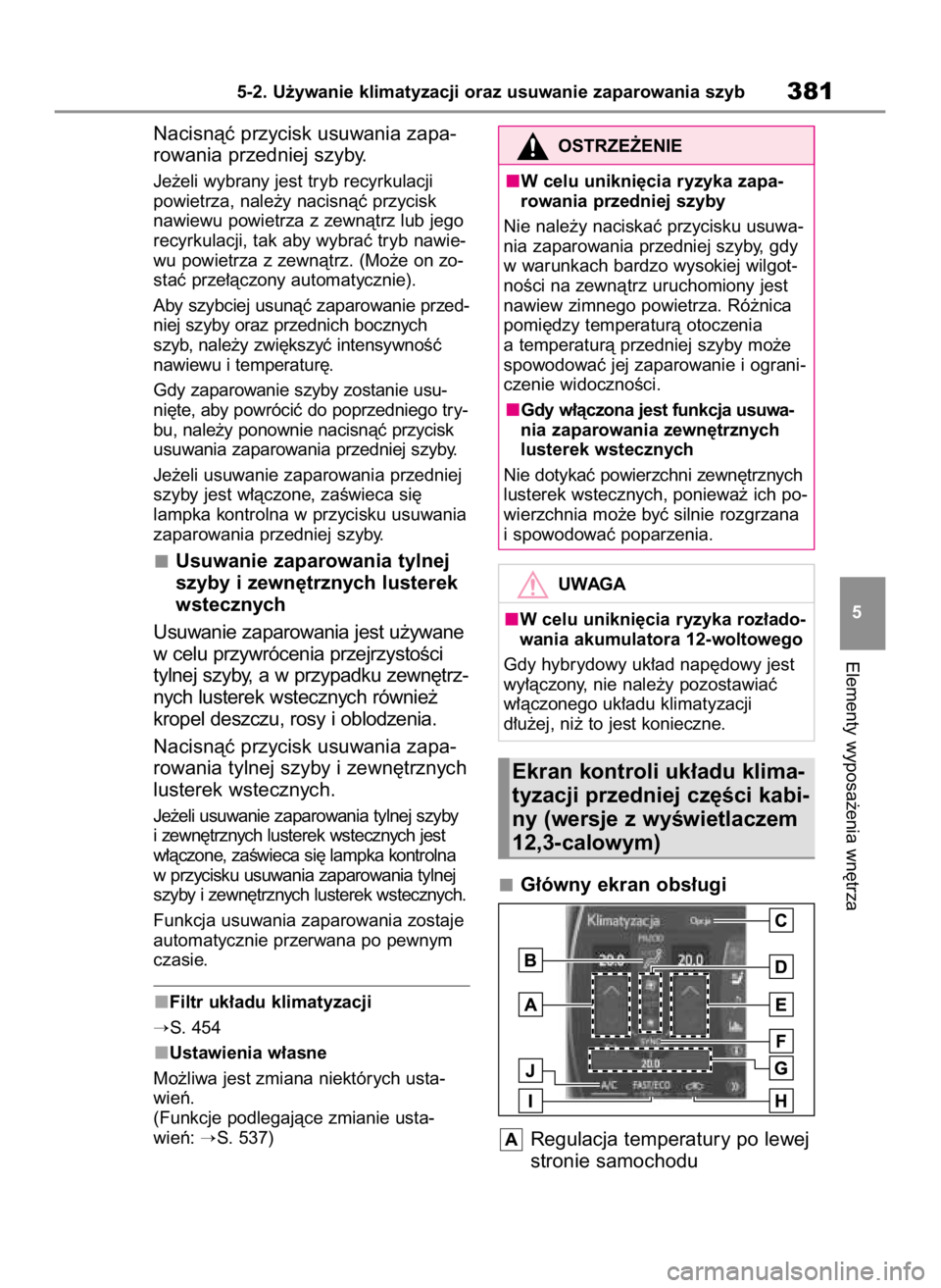 TOYOTA HIGHLANDER 2020 Instrukcja obsługi (in Polish) Nacisnàç przycisk usuwania zapa-
rowania przedniej szyby.
Je˝eli wybrany jest tryb recyrkulacji
powietrza, nale˝y nacisnàç przycisk
nawiewu powietrza z zewnàtrz lub jego
recyrkulacji, tak aby TOYOTA HIGHLANDER 2020 Instrukcja obsługi (in Polish) Nacisnàç przycisk usuwania zapa-
rowania przedniej szyby.
Je˝eli wybrany jest tryb recyrkulacji
powietrza, nale˝y nacisnàç przycisk
nawiewu powietrza z zewnàtrz lub jego
recyrkulacji, tak aby