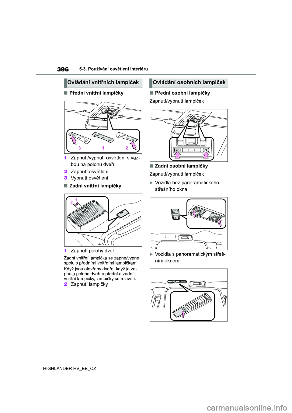 TOYOTA HIGHLANDER 2020  Návod na použití (in Czech) 3965-3. Používání osvětlení interiéru 
HIGHLANDER HV_EE_CZ
■Přední vnitřní lampičky 
1 Zapnutí/vypnutí osvětlení s vaz- 
bou na polohu dveří 
2 Zapnutí osvětlení 
3 Vypnutí osv
