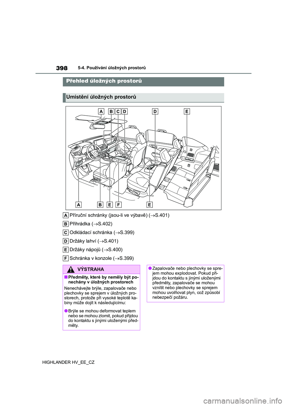 TOYOTA HIGHLANDER 2020  Návod na použití (in Czech) 3985-4. Používání úložných prostorů 
HIGHLANDER HV_EE_CZ
5-4.Používání úložných prostorů
Příruční schránky (jsou-li ve výbavě) ( S.401) 
Přihrádka ( S.402) 
Odkládací 