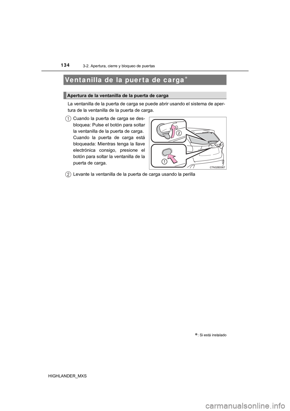 TOYOTA HIGHLANDER 2019  Manual del propietario (in Spanish) 1343-2. Apertura, cierre y bloqueo de puertas
HIGHLANDER_MXS
La ventanilla de la puerta de carga se puede abrir usando el sistema de aper-
tura de la ventanilla de la puerta de carga.
Cuando la puerta