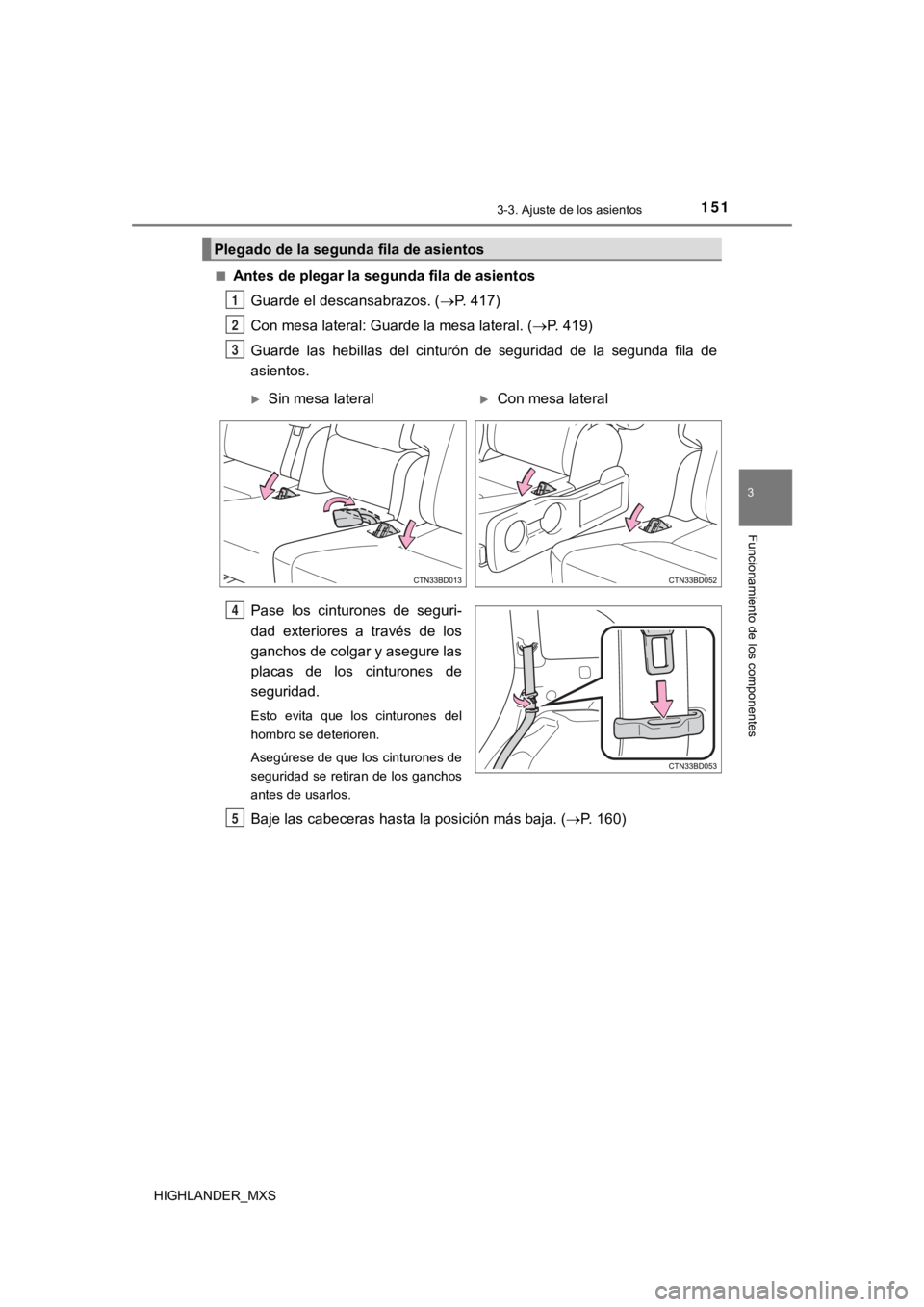 TOYOTA HIGHLANDER 2019  Manual del propietario (in Spanish) 1513-3. Ajuste de los asientos
3
Funcionamiento de los componentes
HIGHLANDER_MXS■
Antes de plegar la segunda fila de asientos
Guarde el descansabrazos. ( P. 417)
Con mesa lateral: Guarde la mesa