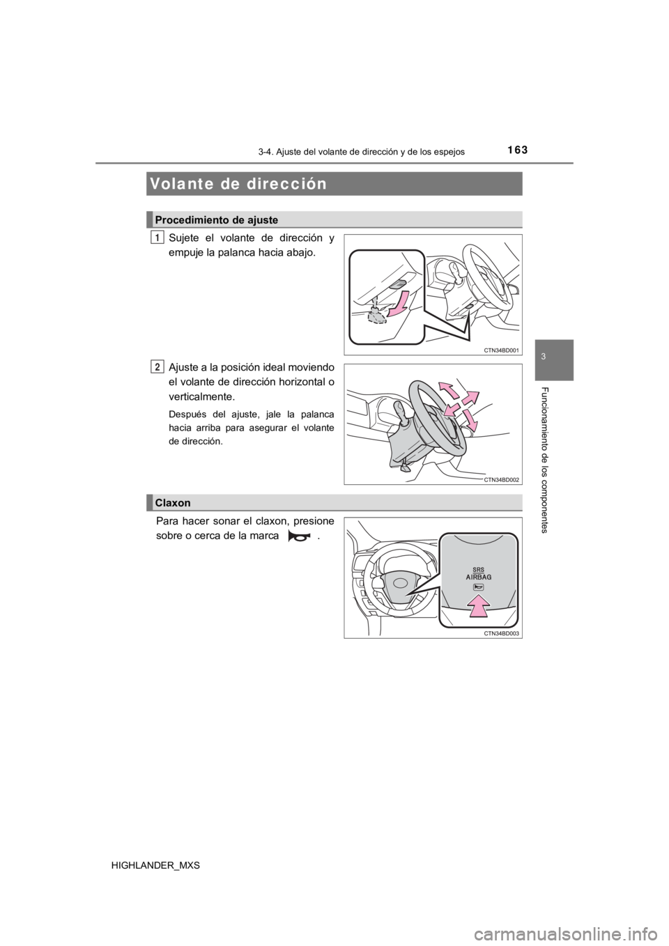 TOYOTA HIGHLANDER 2019  Manual del propietario (in Spanish) 163
3
Funcionamiento de los componentes
HIGHLANDER_MXS
3-4. Ajuste del volante de dirección y de los espejos
Sujete  el  volante  de  dirección  y
empuje la palanca hacia abajo.
Ajuste a la posició