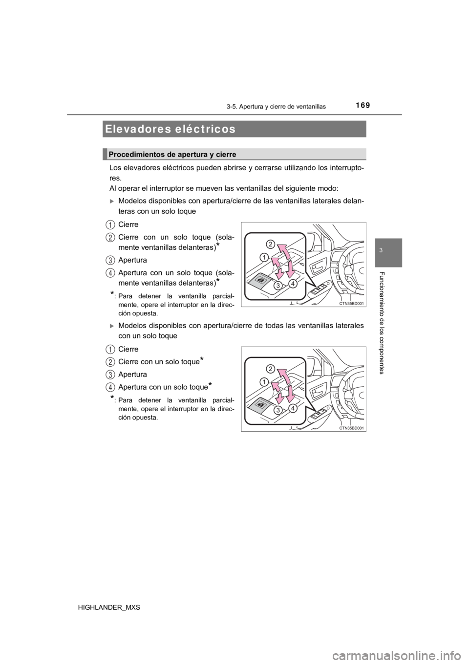 TOYOTA HIGHLANDER 2019  Manual del propietario (in Spanish) 169
3
Funcionamiento de los componentes
HIGHLANDER_MXS
3-5. Apertura y cierre de ventanillas
Los elevadores eléctricos pueden abrirse y cerrarse utilizando los interrupto-
res.
Al operar el interrupt