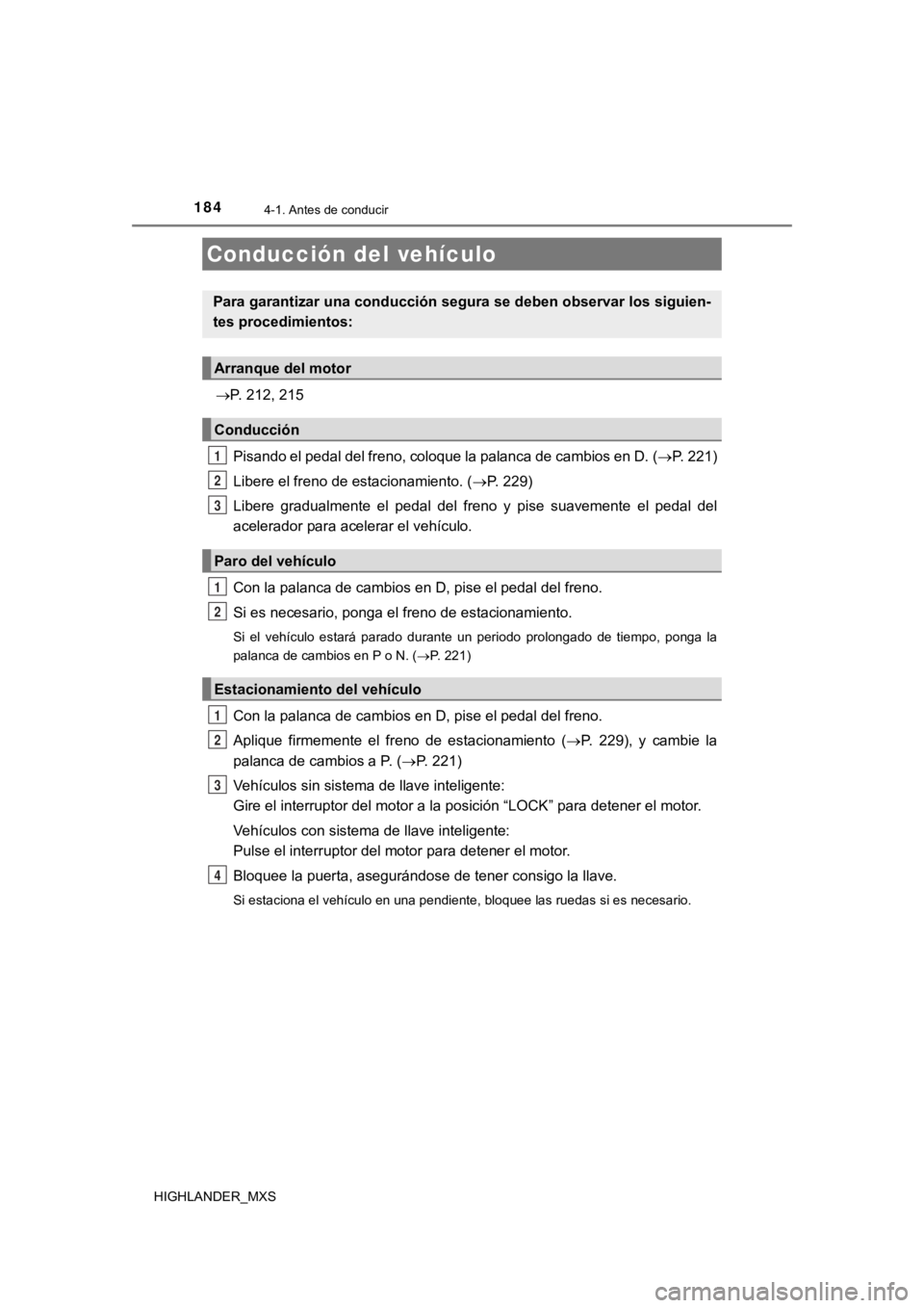 TOYOTA HIGHLANDER 2019 Manual del propietario (in Spanish) 184
HIGHLANDER_MXS
4-1. Antes de conducir
P. 212, 215Pisando el pedal del freno, coloque la palanca de cambios en D. (P. 221)
Libere el freno de estacionamiento. ( P. 229)
Libere gradualmen TOYOTA HIGHLANDER 2019 Manual del propietario (in Spanish) 184
HIGHLANDER_MXS
4-1. Antes de conducir
P. 212, 215Pisando el pedal del freno, coloque la palanca de cambios en D. (P. 221)
Libere el freno de estacionamiento. ( P. 229)
Libere gradualmen