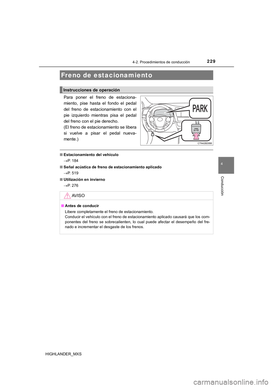 TOYOTA HIGHLANDER 2019  Manual del propietario (in Spanish) 2294-2. Procedimientos de conducción
4
Conducción
HIGHLANDER_MXS
Para  poner  el  freno  de  estaciona-
miento,  pise  hasta  el  fondo  el  pedal
del  freno  de  estacionamiento  con  el
pie  izqui