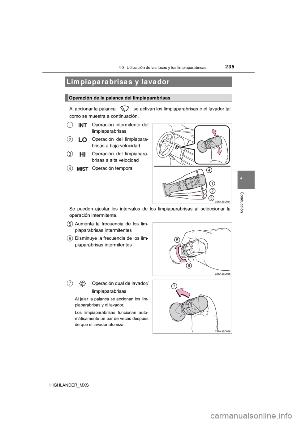 TOYOTA HIGHLANDER 2019  Manual del propietario (in Spanish) 2354-3. Utilización de las luces y los limpiaparabrisas
4
Conducción
HIGHLANDER_MXS
Al accionar la palanca   se activan los limpiaparabrisas o el lavador tal
como se muestra a continuación.
Operaci