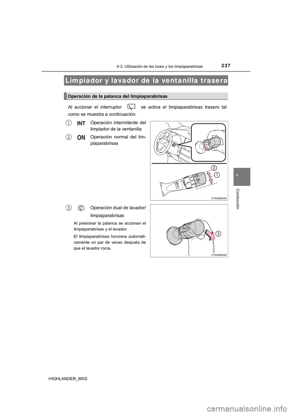 TOYOTA HIGHLANDER 2019  Manual del propietario (in Spanish) 2374-3. Utilización de las luces y los limpiaparabrisas
4
Conducción
HIGHLANDER_MXS
Al  accionar  el  interruptor    se  activa  el  limpiaparabrisas  trasero  tal
como se muestra a continuación:
O