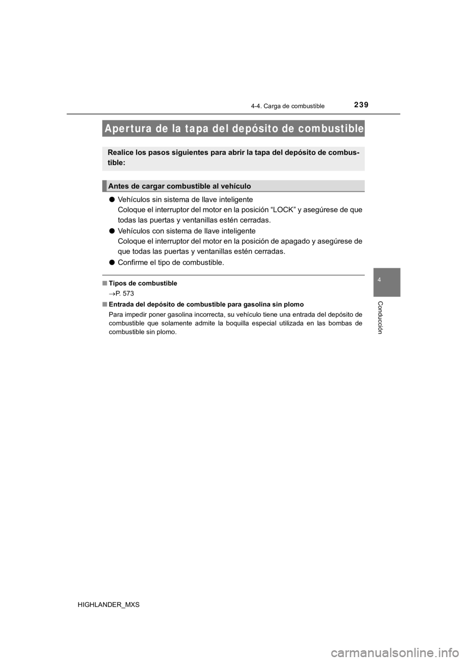 TOYOTA HIGHLANDER 2019  Manual del propietario (in Spanish) 239
4
Conducción
HIGHLANDER_MXS
4-4. Carga de combustible
●Vehículos sin sistema de llave inteligente
Coloque el interruptor del motor en la posición “LOCK” y asegúrese de que
todas las puer