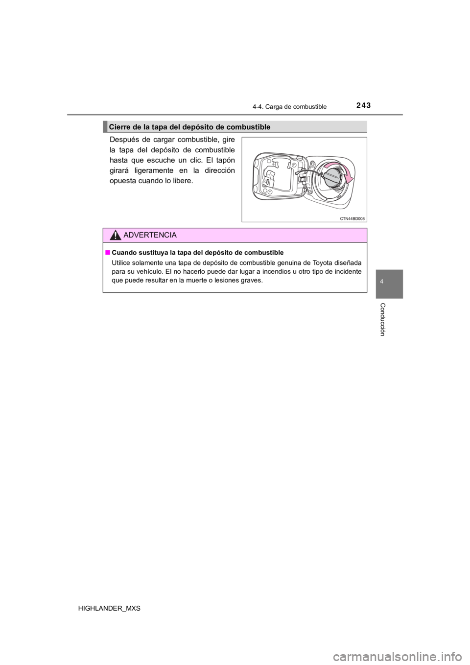 TOYOTA HIGHLANDER 2019  Manual del propietario (in Spanish) 2434-4. Carga de combustible
4
Conducción
HIGHLANDER_MXS
Después  de  cargar  combustible,  gire
la  tapa  del  depósito  de  combustible
hasta  que  escuche  un  clic.  El  tapón
girará  ligeram