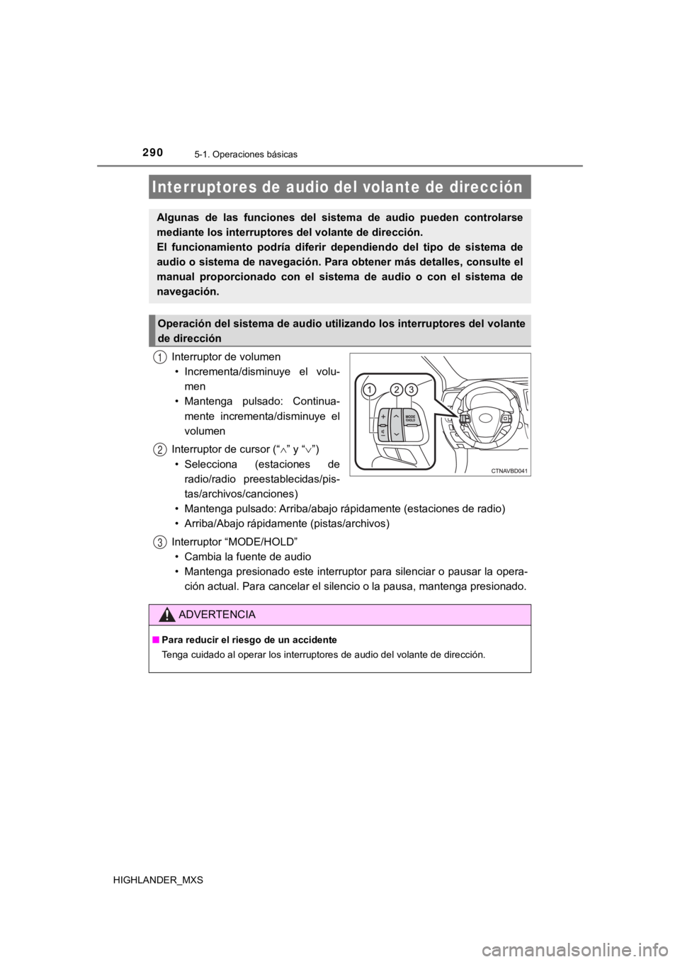 TOYOTA HIGHLANDER 2019 Manual del propietario (in Spanish) 2905-1. Operaciones básicas
HIGHLANDER_MXS
Interruptor de volumen• Incrementa/disminuye el volu- men
• Mantenga pulsado: Continua-
mente incrementa/disminuye el
volumen
Interruptor de curso TOYOTA HIGHLANDER 2019 Manual del propietario (in Spanish) 2905-1. Operaciones básicas
HIGHLANDER_MXS
Interruptor de volumen• Incrementa/disminuye el volu- men
• Mantenga pulsado: Continua-
mente incrementa/disminuye el
volumen
Interruptor de curso