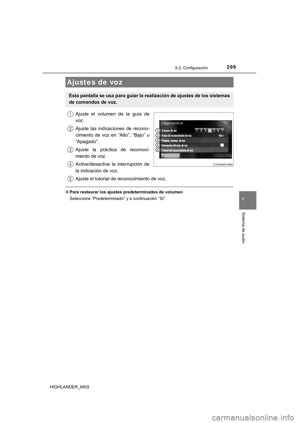 TOYOTA HIGHLANDER 2019  Manual del propietario (in Spanish) 2995-2. Configuración
5
Sistema de audio
HIGHLANDER_MXS
Ajuste  el  volumen  de  la  guía  de
voz.
Ajuste  las  indicaciones  de  recono-
cimiento  de  voz  en  “Alto”,  “Bajo”  u
“Apagado