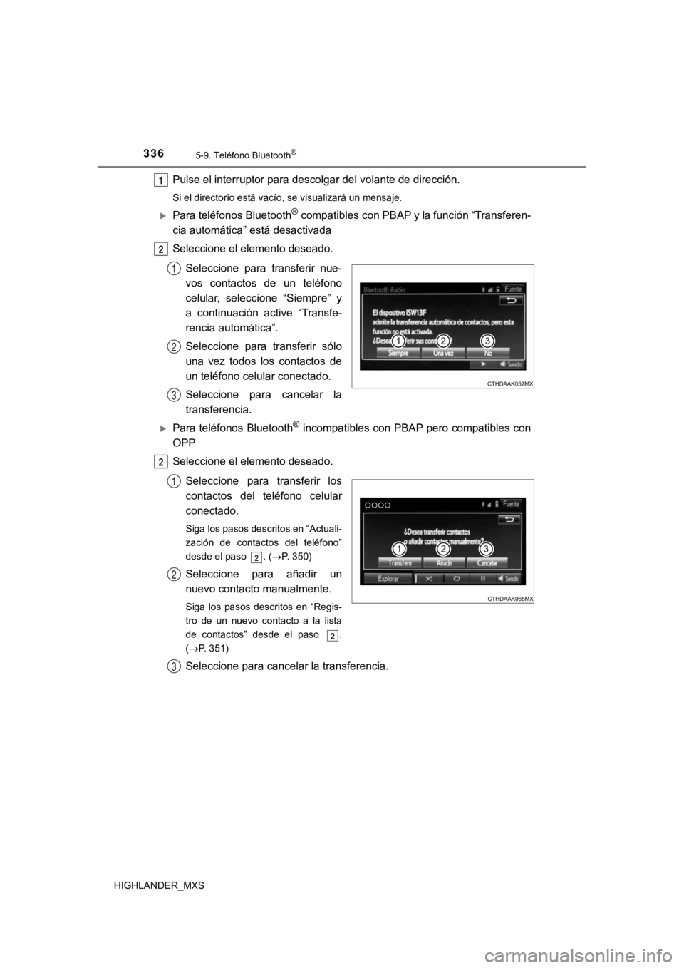 TOYOTA HIGHLANDER 2019 Manual del propietario (in Spanish) 3365-9. Teléfono Bluetooth®
HIGHLANDER_MXS
Pulse el interruptor para descolgar del volante de dirección.
Si el directorio está vacío, se visualizará un mensaje.
Para teléfonos Bluetooth® co TOYOTA HIGHLANDER 2019 Manual del propietario (in Spanish) 3365-9. Teléfono Bluetooth®
HIGHLANDER_MXS
Pulse el interruptor para descolgar del volante de dirección.
Si el directorio está vacío, se visualizará un mensaje.
Para teléfonos Bluetooth® co