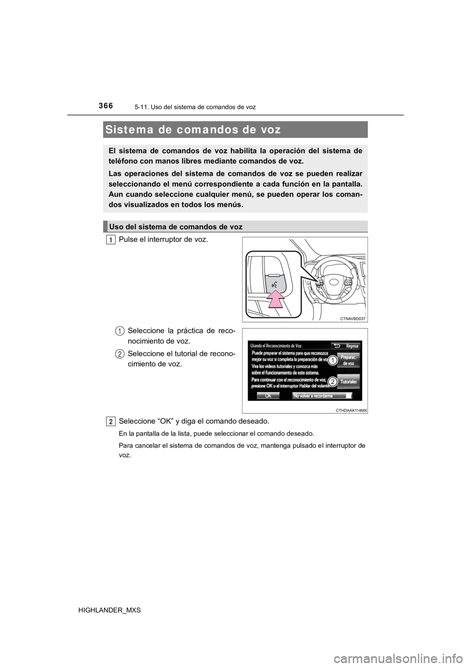TOYOTA HIGHLANDER 2019  Manual del propietario (in Spanish) 366
HIGHLANDER_MXS
5-11. Uso del sistema de comandos de voz
Pulse el interruptor de voz.Seleccione  la  práctica  de  reco-
nocimiento de voz.
Seleccione el tutorial de recono-
cimiento de voz.
Selec