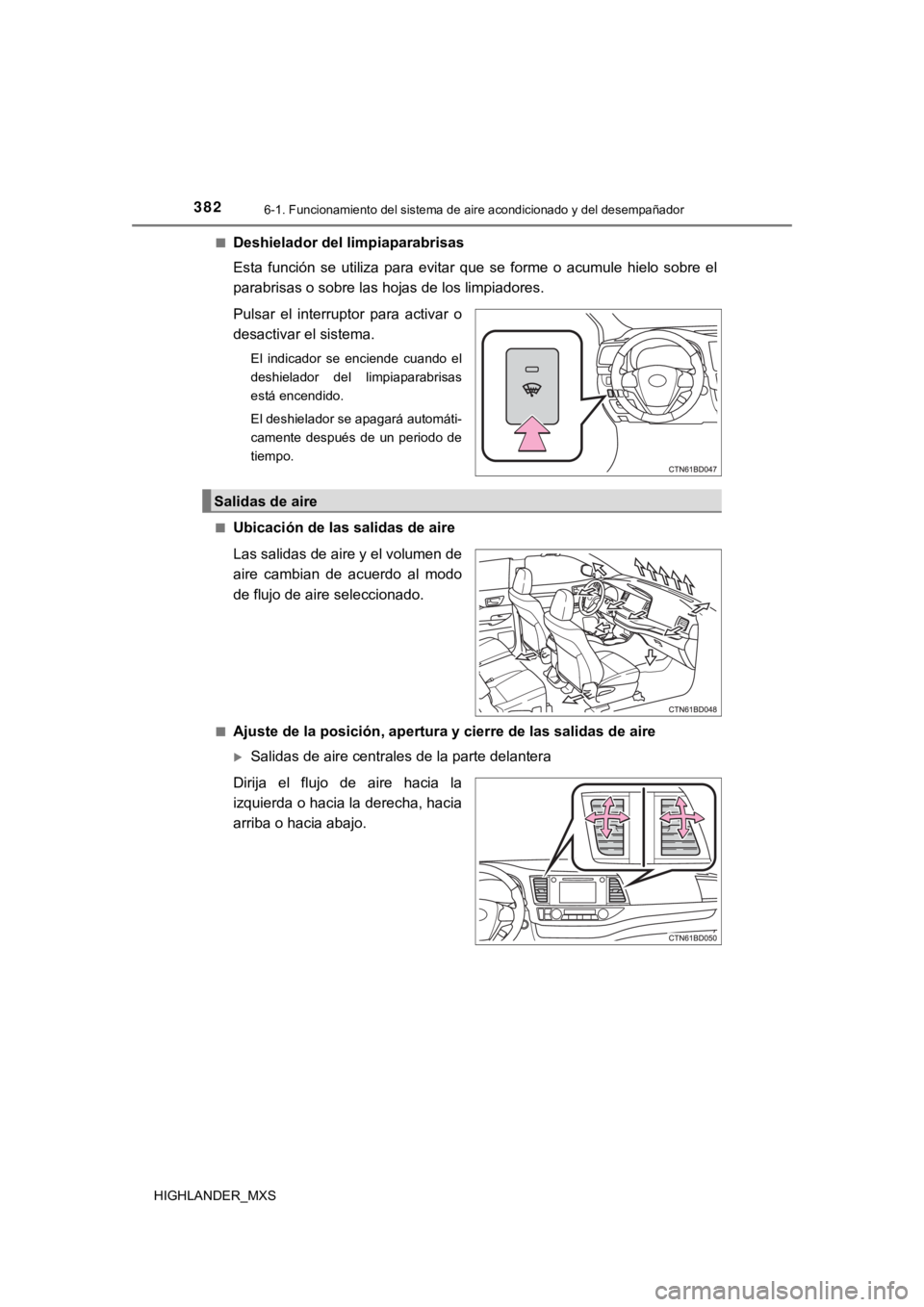 TOYOTA HIGHLANDER 2019  Manual del propietario (in Spanish) 3826-1. Funcionamiento del sistema de aire acondicionado y del desempañador
HIGHLANDER_MXS■
Deshielador del limpiaparabrisas
Esta  función  se  utiliza  para  evitar  que  se  forme  o  acumule  h