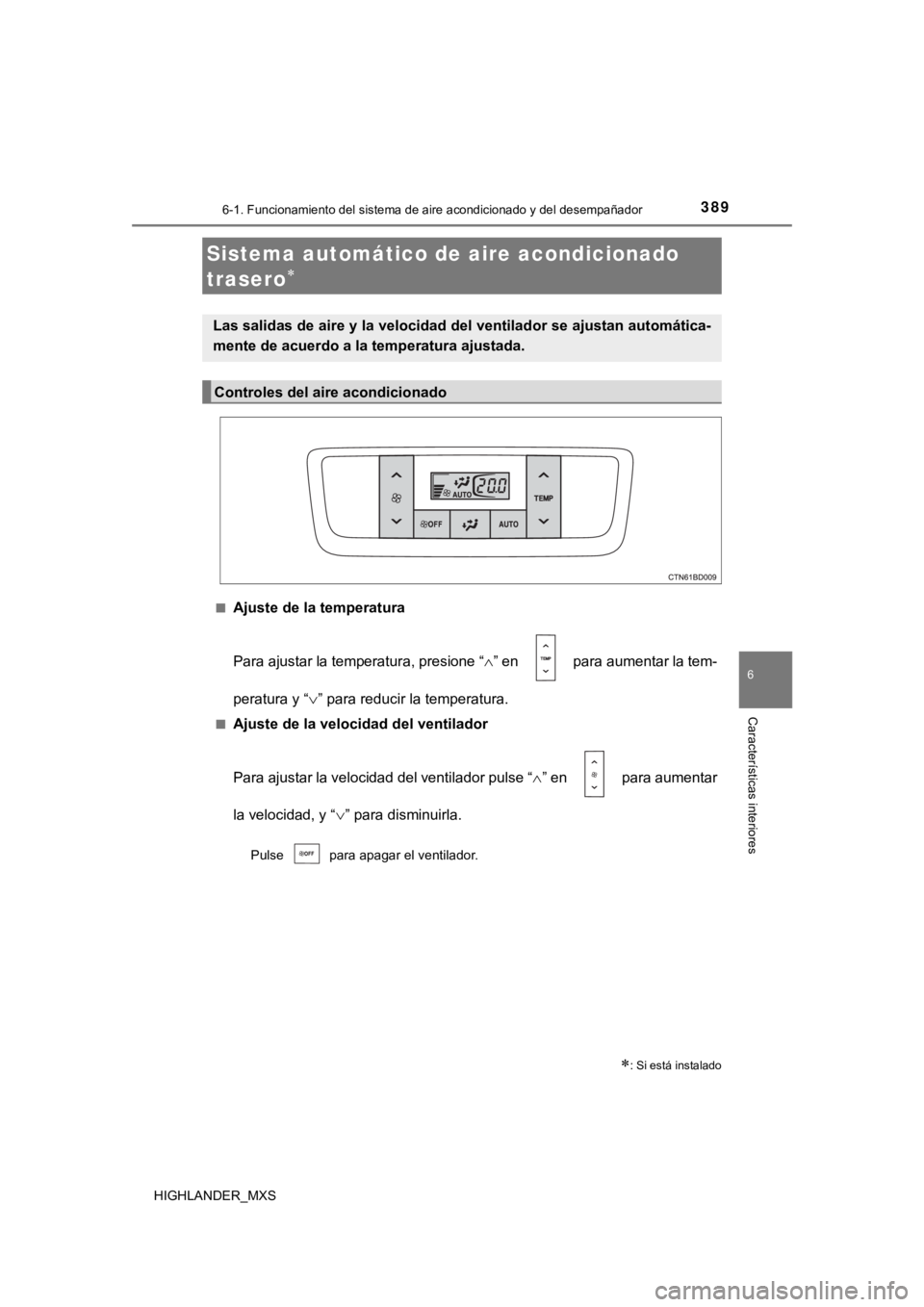 TOYOTA HIGHLANDER 2019  Manual del propietario (in Spanish) 3896-1. Funcionamiento del sistema de aire acondicionado y del desempañador
6
Características interiores
HIGHLANDER_MXS■
Ajuste de la temperatura
Para ajustar la temperatura, presione “
” e