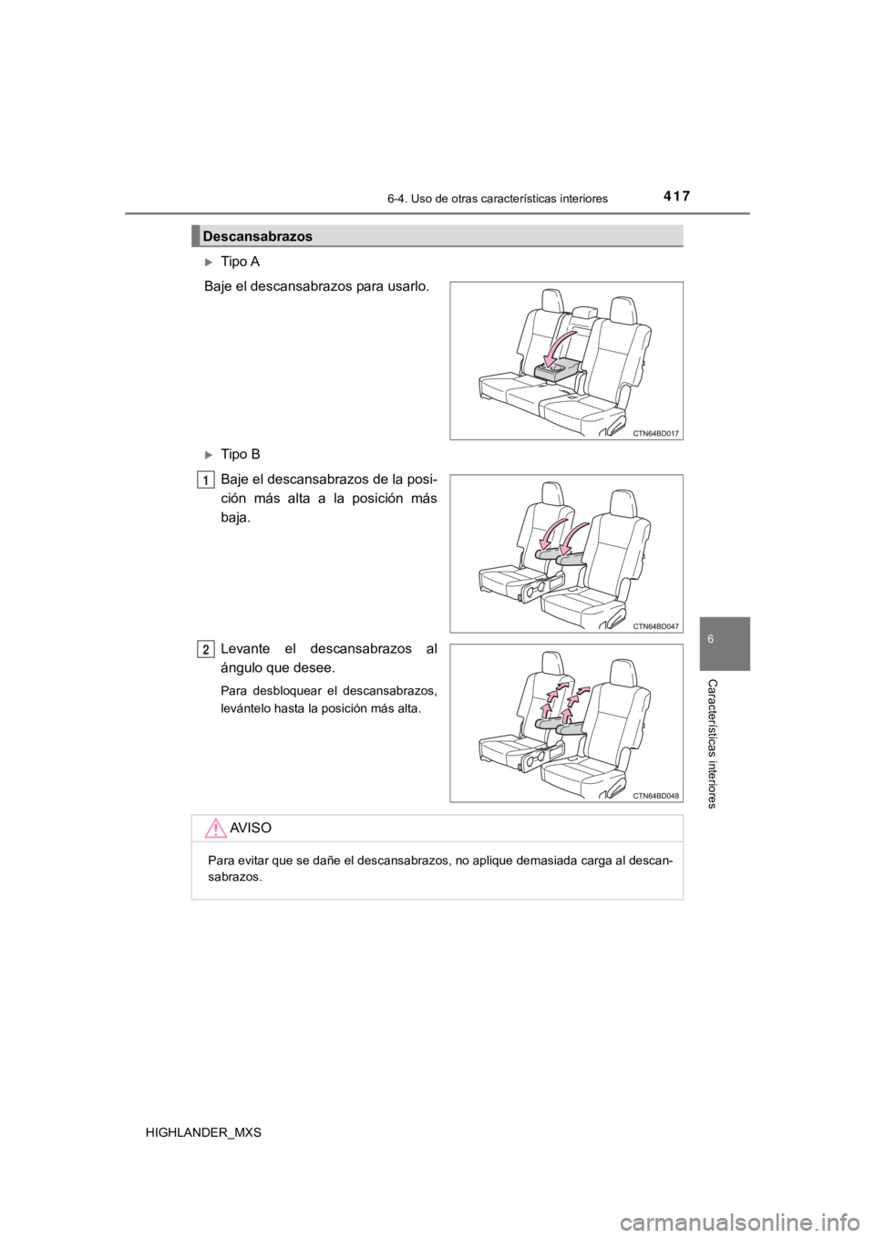 TOYOTA HIGHLANDER 2019  Manual del propietario (in Spanish) 4176-4. Uso de otras características interiores
6
Características interiores
HIGHLANDER_MXS
Tipo A
Baje el descansabrazos para usarlo.
Tipo B
Baje el descansabrazos de la posi-
ción  más  al