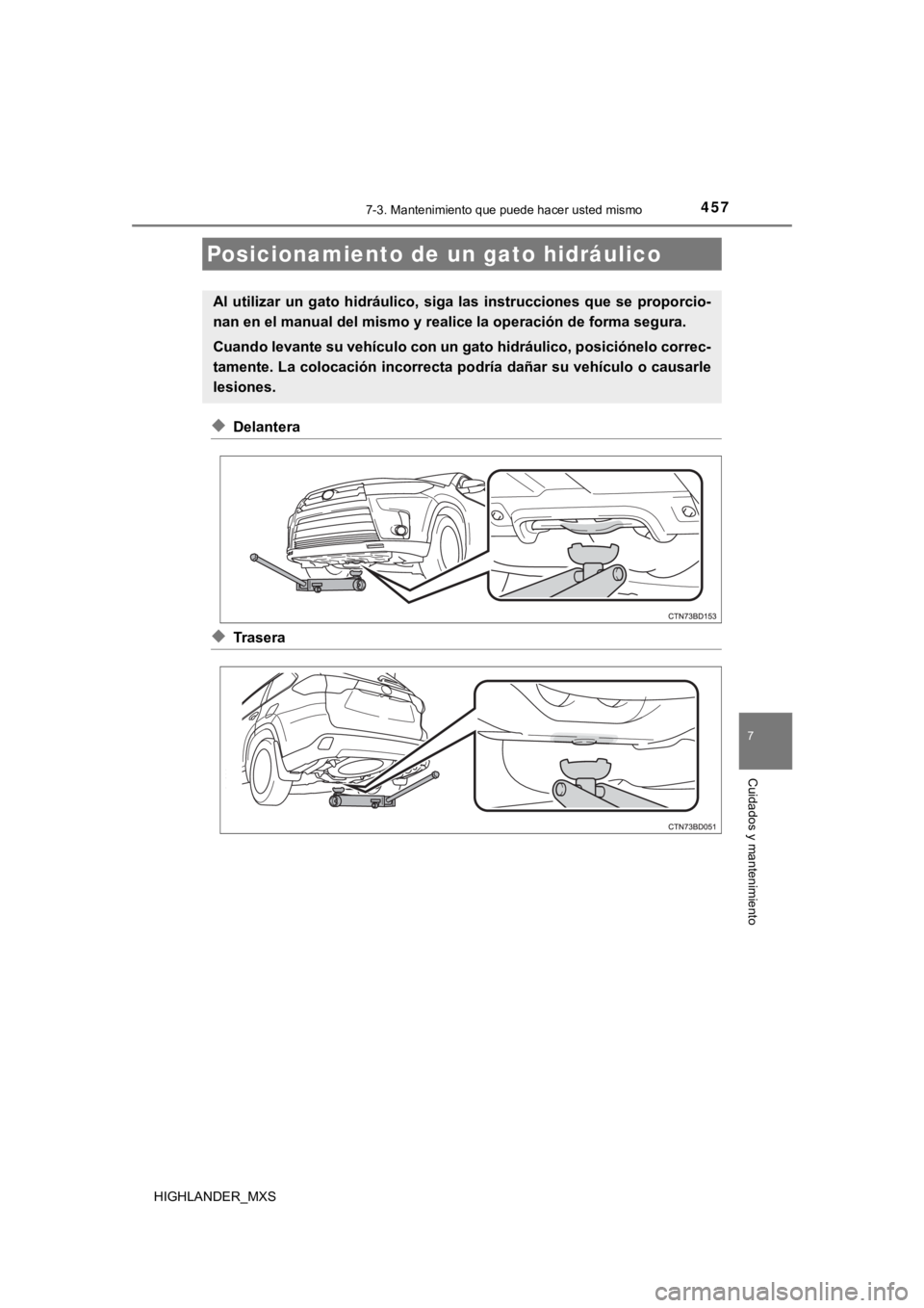 TOYOTA HIGHLANDER 2019  Manual del propietario (in Spanish) 4577-3. Mantenimiento que puede hacer usted mismo
7
Cuidados y mantenimiento
HIGHLANDER_MXS
◆Delantera
◆Trasera
Posicionamiento de un gato hidráulico
Al  utilizar  un  gato  hidráulico,  siga  l