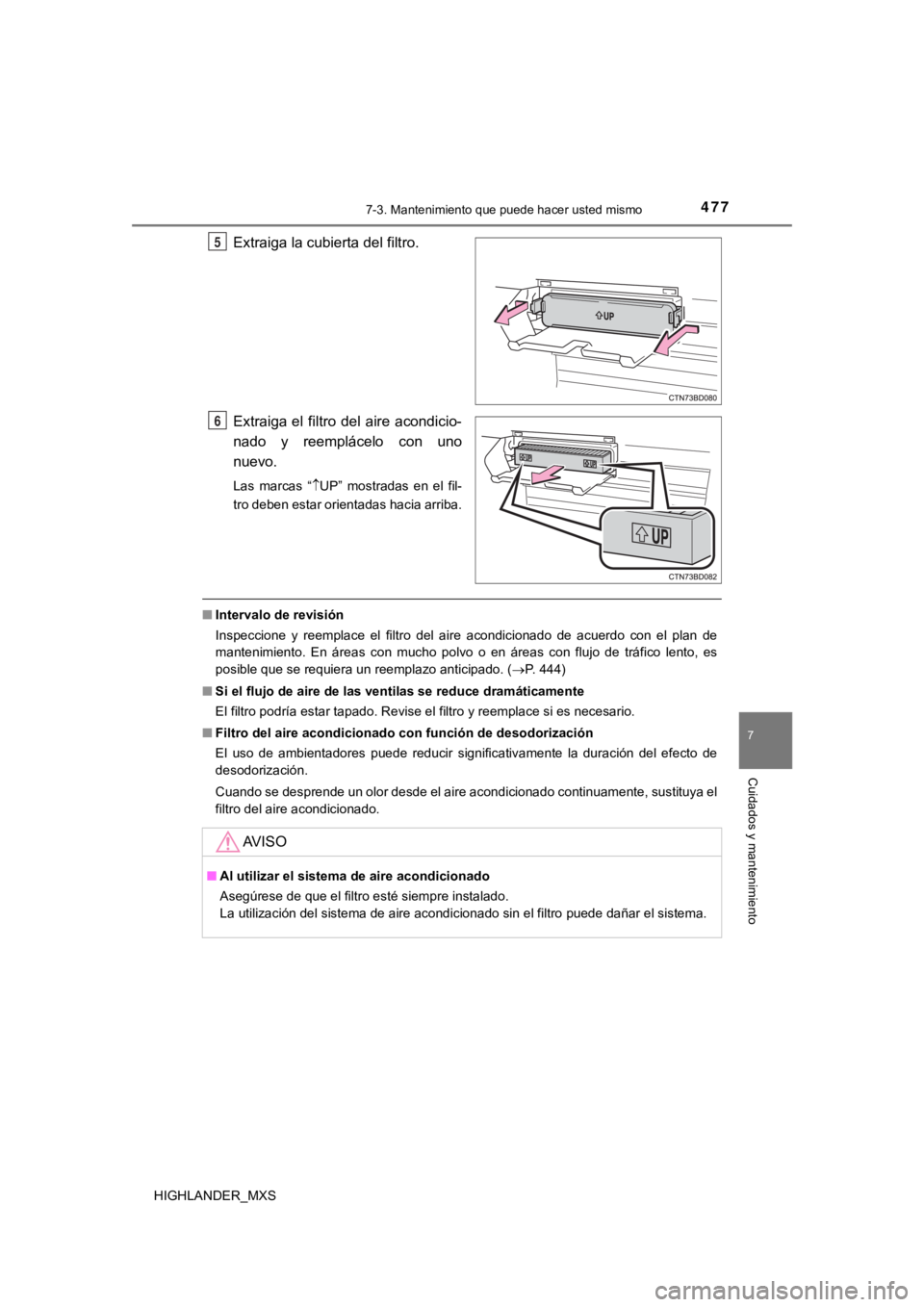 TOYOTA HIGHLANDER 2019 Manual del propietario (in Spanish) 4777-3. Mantenimiento que puede hacer usted mismo
7
Cuidados y mantenimiento
HIGHLANDER_MXS
Extraiga la cubierta del filtro.
Extraiga el filtro del aire acondicio-
nado y reemplácelo con uno TOYOTA HIGHLANDER 2019 Manual del propietario (in Spanish) 4777-3. Mantenimiento que puede hacer usted mismo
7
Cuidados y mantenimiento
HIGHLANDER_MXS
Extraiga la cubierta del filtro.
Extraiga el filtro del aire acondicio-
nado y reemplácelo con uno