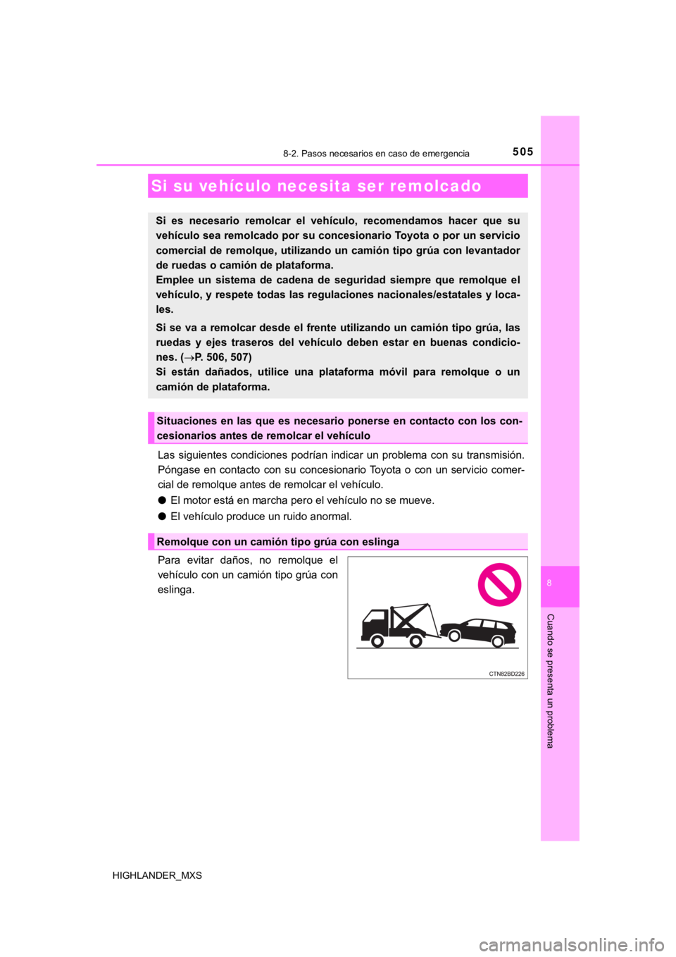 TOYOTA HIGHLANDER 2019 Manual del propietario (in Spanish) 505
8
Cuando se presenta un problema
HIGHLANDER_MXS
8-2. Pasos necesarios en caso de emergencia
Las siguientes condiciones podrían indicar un problema con su transmisión.
Póngase en cont TOYOTA HIGHLANDER 2019 Manual del propietario (in Spanish) 505
8
Cuando se presenta un problema
HIGHLANDER_MXS
8-2. Pasos necesarios en caso de emergencia
Las siguientes condiciones podrían indicar un problema con su transmisión.
Póngase en cont
