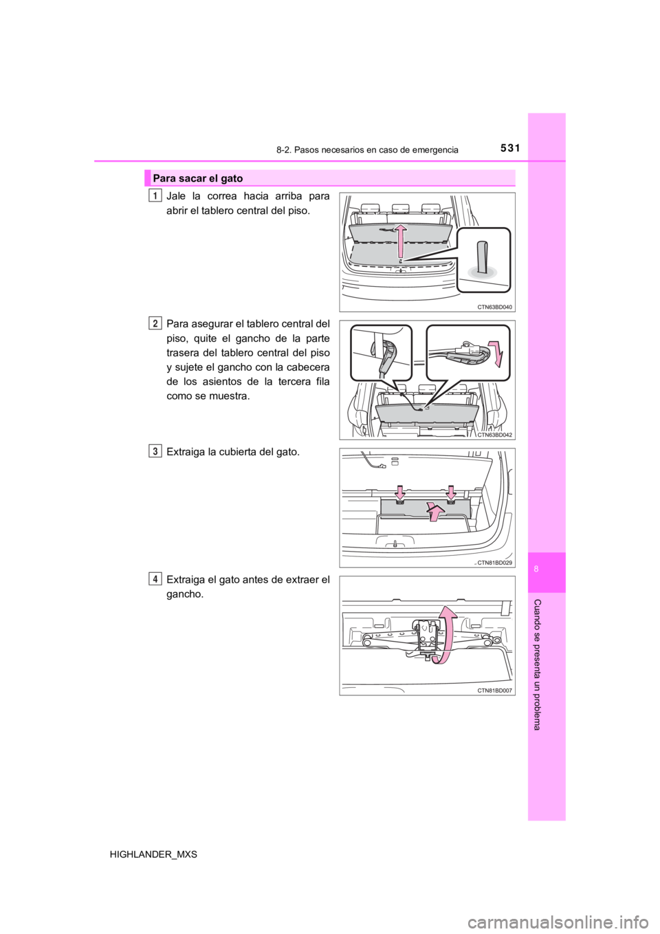 TOYOTA HIGHLANDER 2019  Manual del propietario (in Spanish) 5318-2. Pasos necesarios en caso de emergencia
8
Cuando se presenta un problema
HIGHLANDER_MXS
Jale  la  correa  hacia  arriba  para
abrir el tablero central del piso.
Para asegurar el tablero central