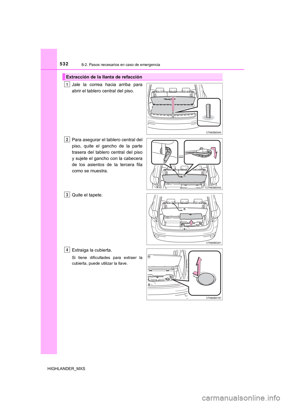 TOYOTA HIGHLANDER 2019  Manual del propietario (in Spanish) 5328-2. Pasos necesarios en caso de emergencia
HIGHLANDER_MXS
Jale  la  correa  hacia  arriba  para
abrir el tablero central del piso.
Para asegurar el tablero central del
piso,  quite  el  gancho  de