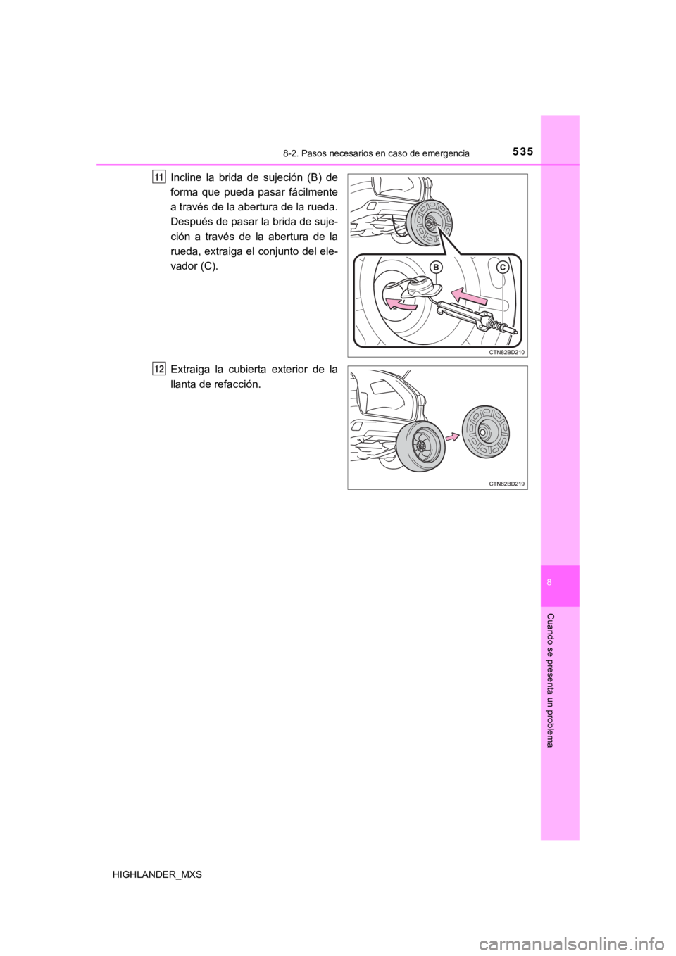TOYOTA HIGHLANDER 2019  Manual del propietario (in Spanish) 5358-2. Pasos necesarios en caso de emergencia
8
Cuando se presenta un problema
HIGHLANDER_MXS
Incline  la  brida  de  sujeción  (B)  de
forma  que  pueda  pasar  fácilmente
a través de la abertura