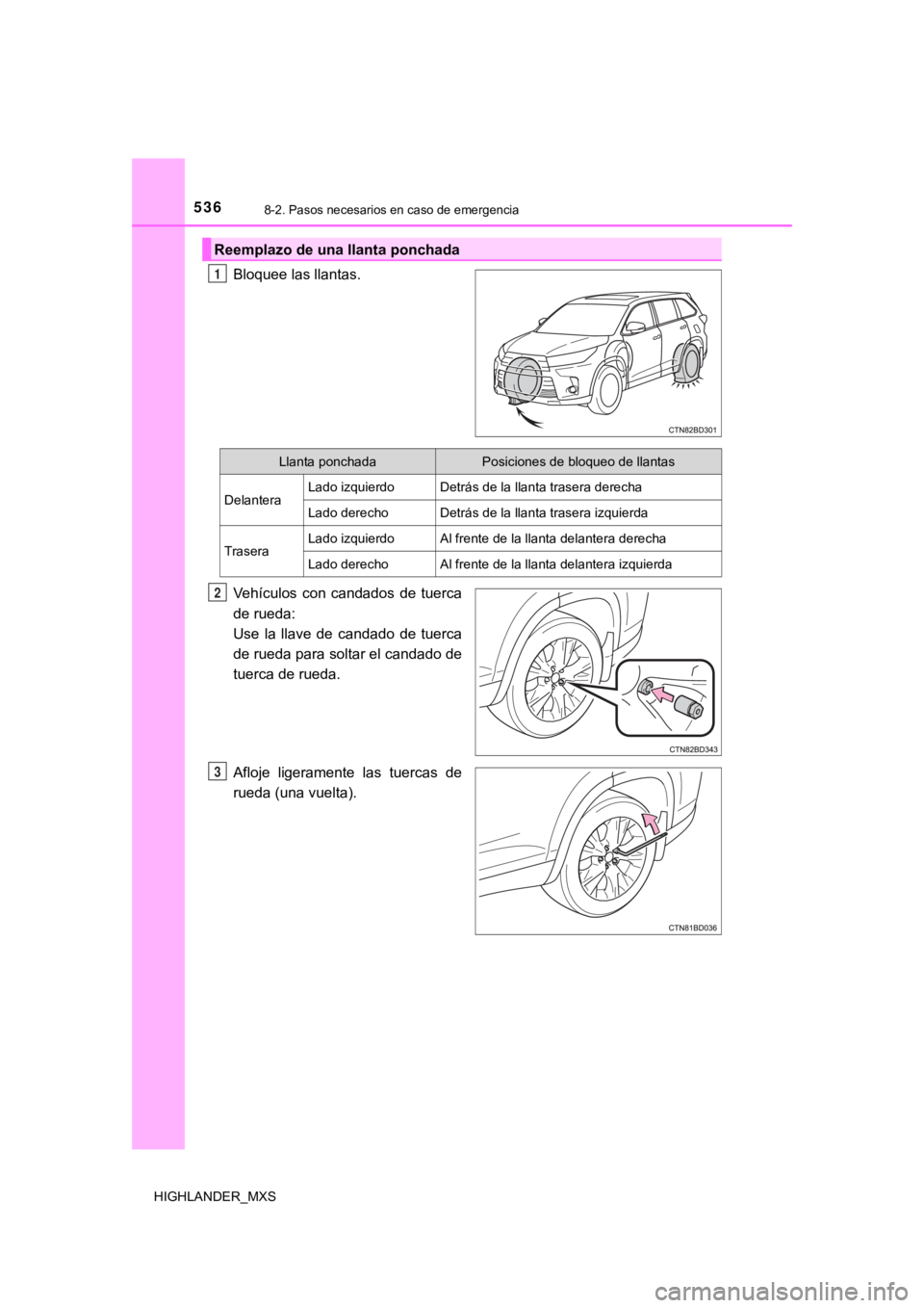 TOYOTA HIGHLANDER 2019  Manual del propietario (in Spanish) 5368-2. Pasos necesarios en caso de emergencia
HIGHLANDER_MXS
Bloquee las llantas.
Vehículos  con  candados  de  tuerca
de rueda: 
Use  la  llave  de  candado  de  tuerca
de rueda para soltar el cand