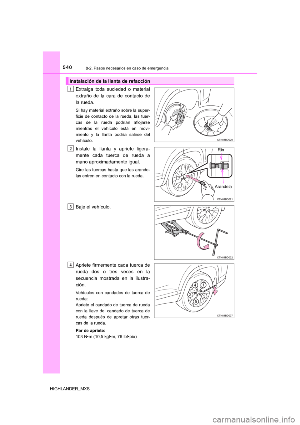 TOYOTA HIGHLANDER 2019  Manual del propietario (in Spanish) 5408-2. Pasos necesarios en caso de emergencia
HIGHLANDER_MXS
Extraiga  toda  suciedad  o  material
extraño  de  la  cara  de  contacto  de
la rueda.
Si hay material extraño sobre la super-
ficie  d