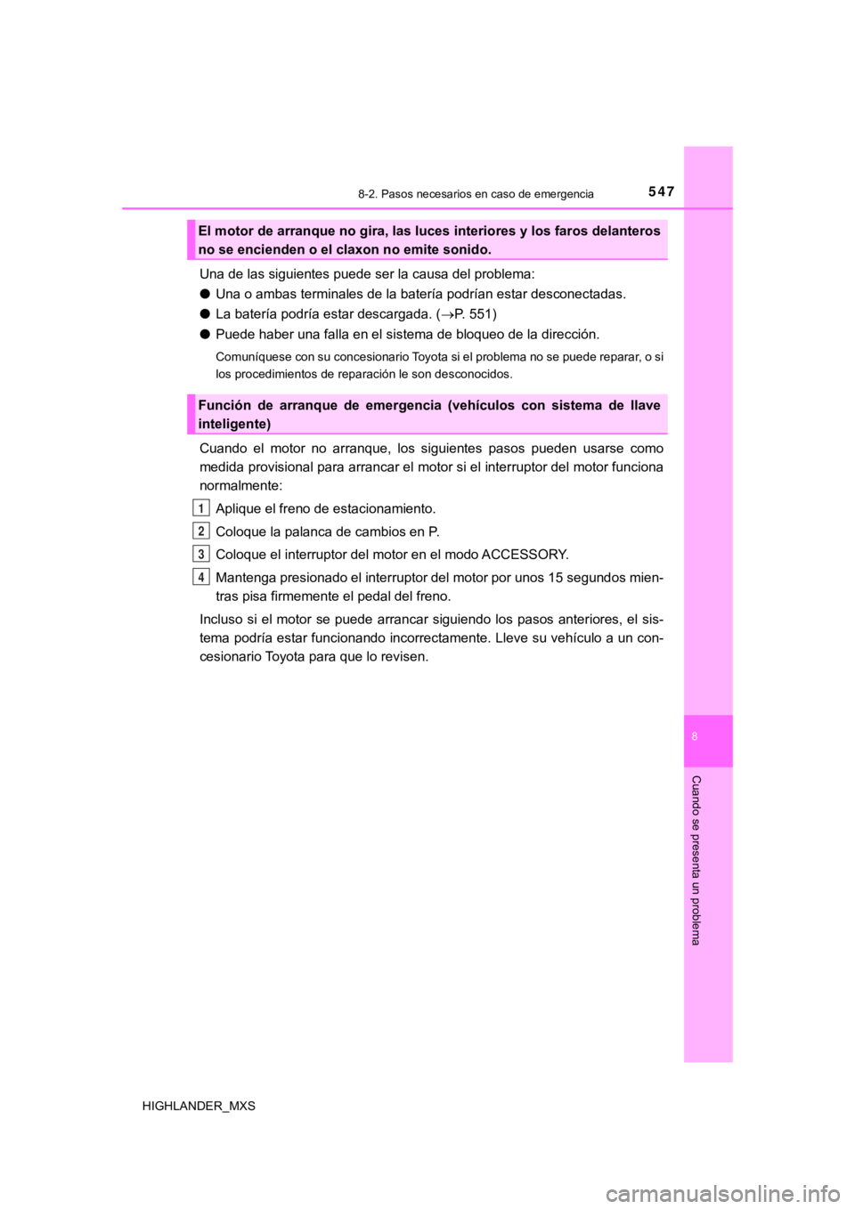 TOYOTA HIGHLANDER 2019 Manual del propietario (in Spanish) 5478-2. Pasos necesarios en caso de emergencia
8
Cuando se presenta un problema
HIGHLANDER_MXS
Una de las siguientes puede ser la causa del problema:
●Una o ambas terminales de la batería podrían TOYOTA HIGHLANDER 2019 Manual del propietario (in Spanish) 5478-2. Pasos necesarios en caso de emergencia
8
Cuando se presenta un problema
HIGHLANDER_MXS
Una de las siguientes puede ser la causa del problema:
●Una o ambas terminales de la batería podrían