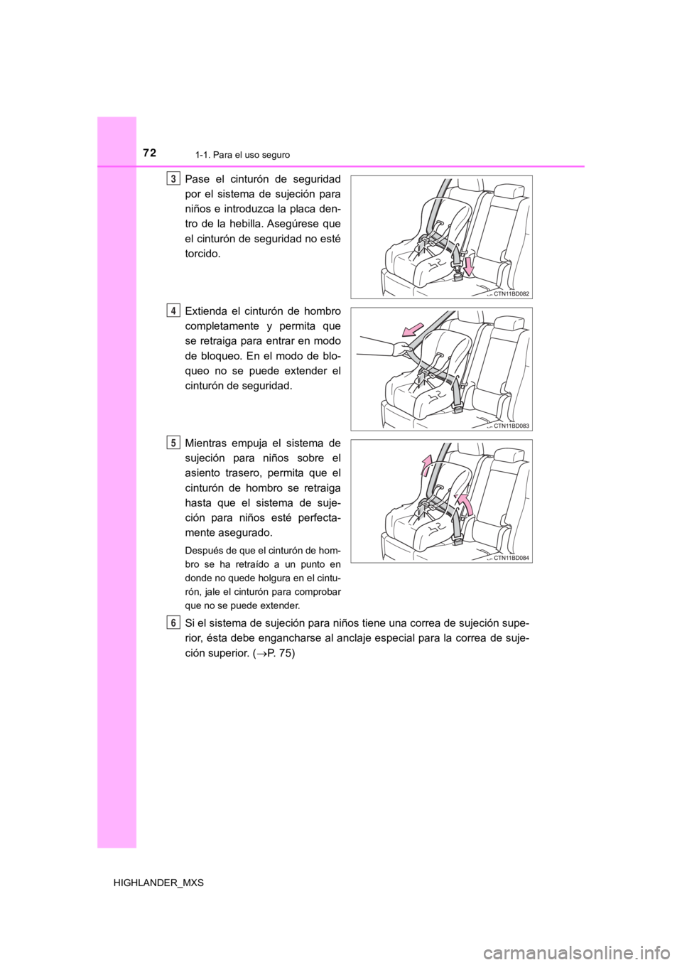 TOYOTA HIGHLANDER 2019  Manual del propietario (in Spanish) 721-1. Para el uso seguro
HIGHLANDER_MXS
Pase  el  cinturón  de  seguridad
por  el  sistema  de  sujeción  para
niños e introduzca la placa den-
tro  de  la  hebilla. Asegúrese  que
el cinturón d