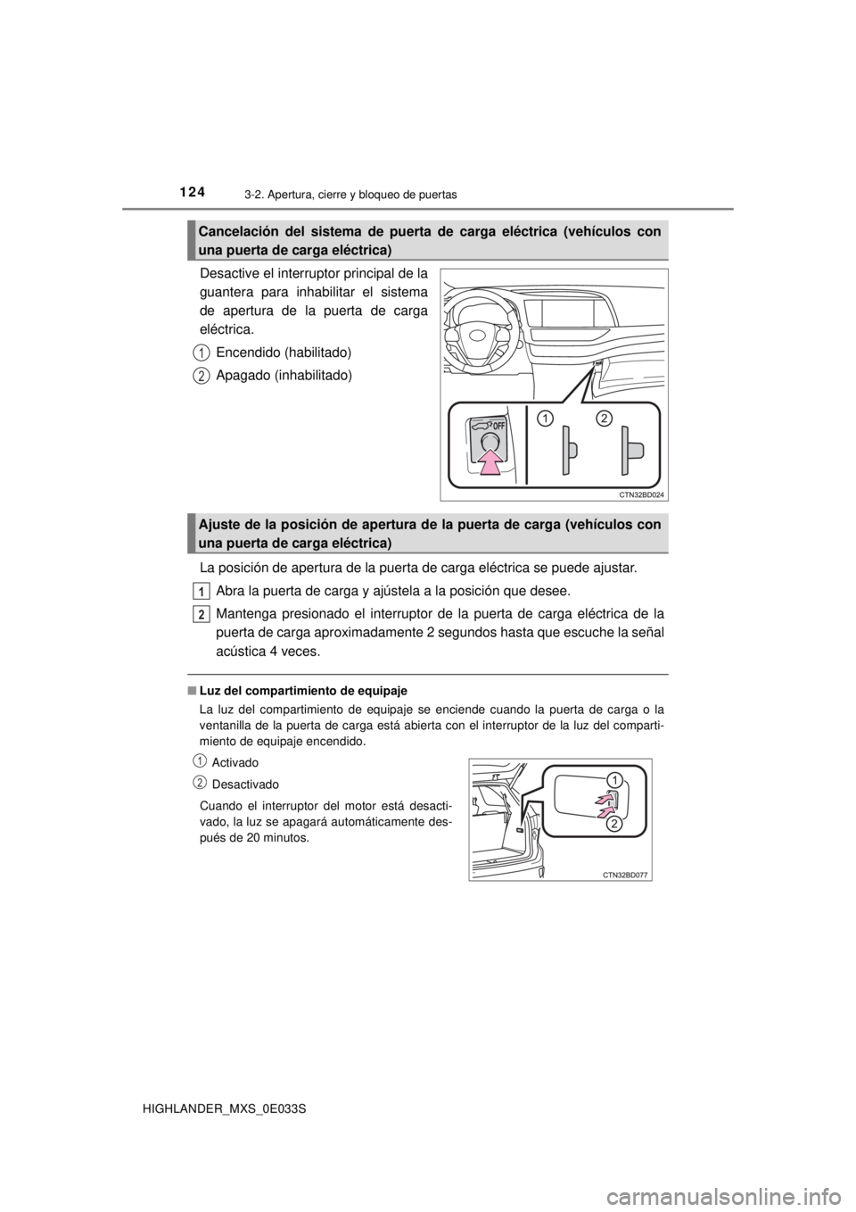 TOYOTA HIGHLANDER 2018  Manual del propietario (in Spanish) 1243-2. Apertura, cierre y bloqueo de puertas
HIGHLANDER_MXS_0E033S
Desactive el interruptor principal de la
guantera para inhabilitar el sistema
de apertura de la puerta de carga
eléctrica.Encendido