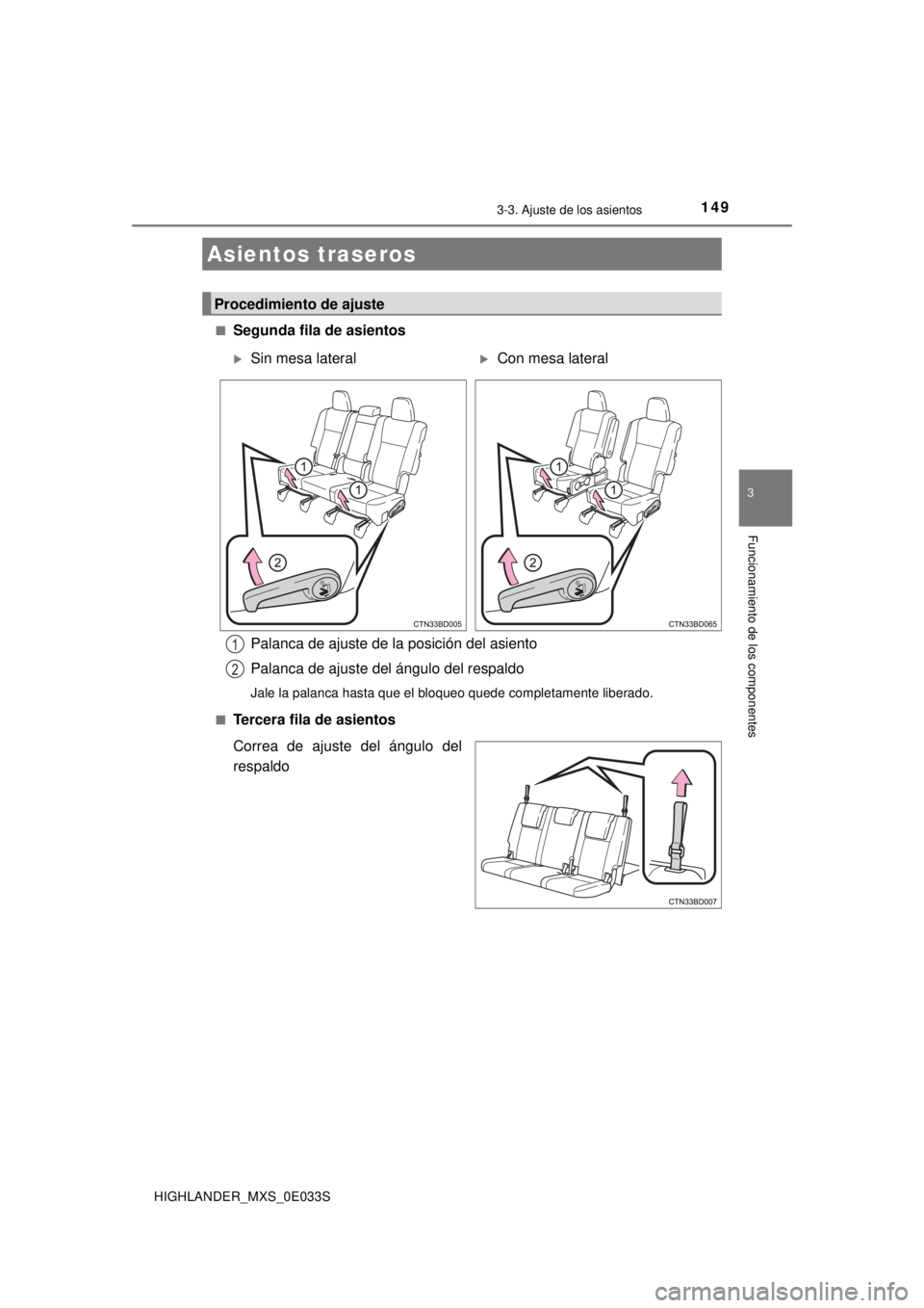 TOYOTA HIGHLANDER 2018  Manual del propietario (in Spanish) 1493-3. Ajuste de los asientos
3
Funcionamiento de los componentes
HIGHLANDER_MXS_0E033S■
Segunda fila de asientos
■Tercera fila de asientos
Correa de ajuste del ángulo del
respaldo
Asientos tras