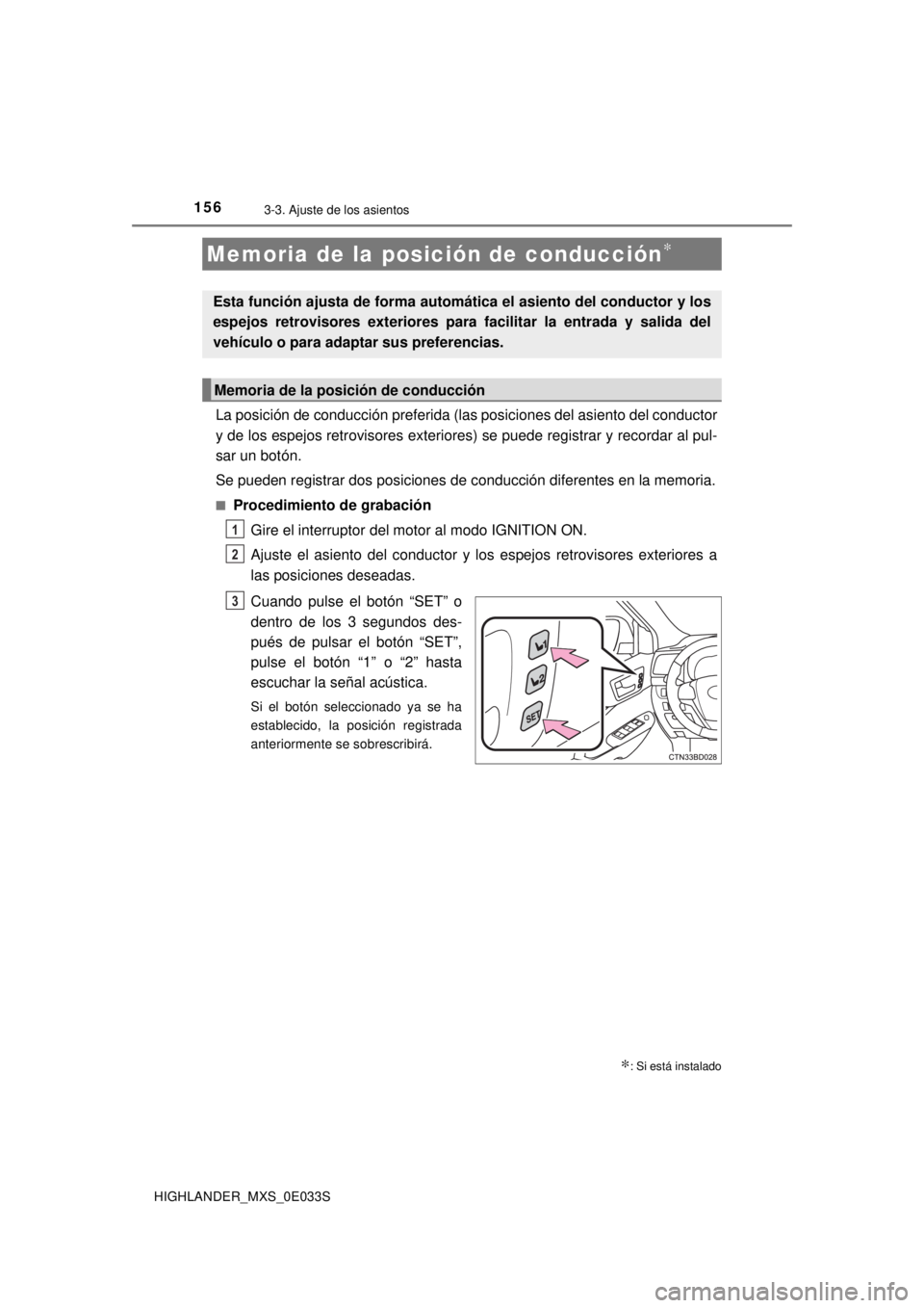 TOYOTA HIGHLANDER 2018  Manual del propietario (in Spanish) 1563-3. Ajuste de los asientos
HIGHLANDER_MXS_0E033S
La posición de conducción preferida (las posiciones del asiento del conductor
y de los espejos retrovisores exteriores) se puede registrar y reco