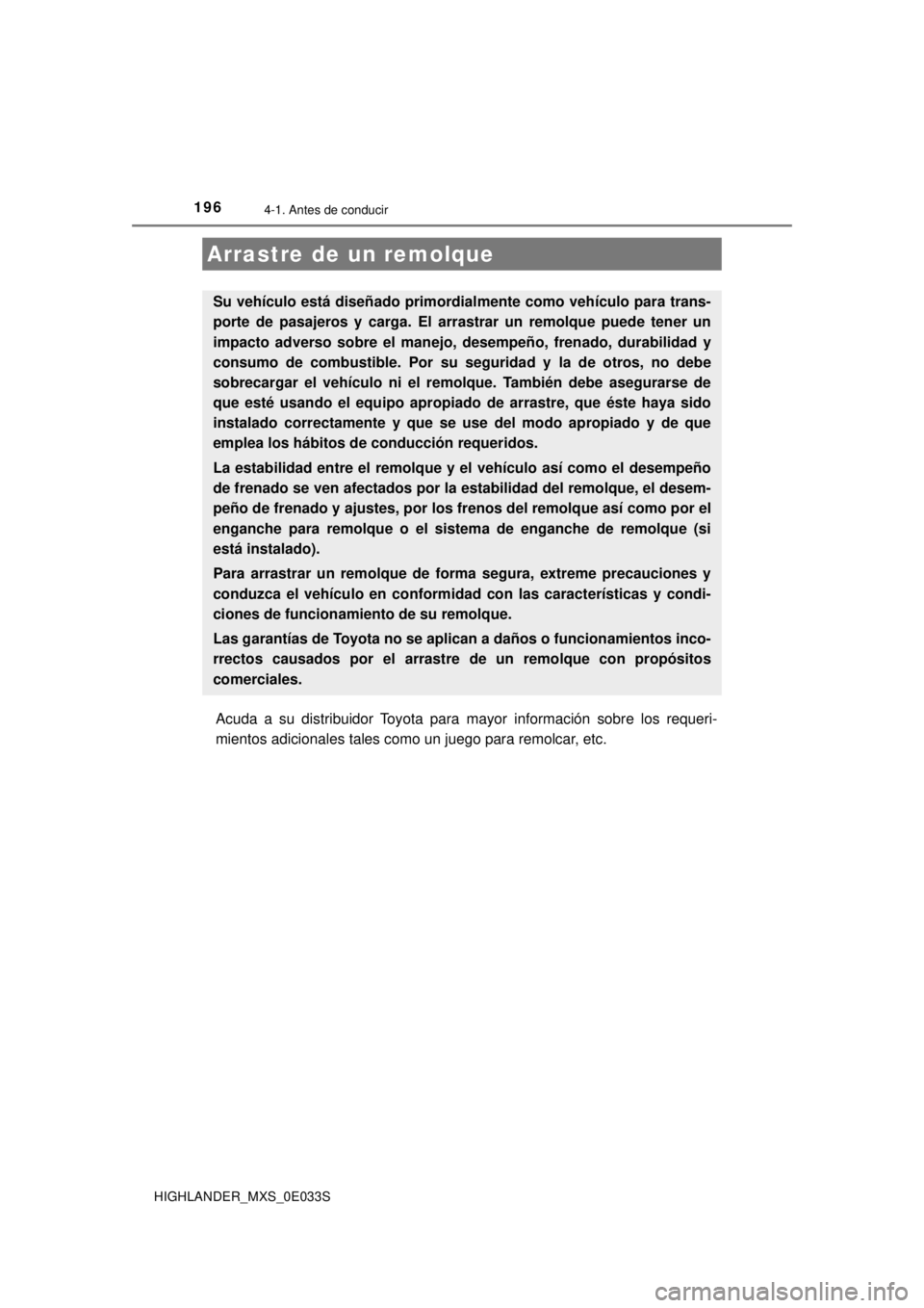 TOYOTA HIGHLANDER 2018 Manual del propietario (in Spanish) 1964-1. Antes de conducir
HIGHLANDER_MXS_0E033S
Acuda a su distribuidor Toyota para mayor información sobre los requeri-
mientos adicionales tales como un juego para remolcar, etc.
Arrastre de un rem TOYOTA HIGHLANDER 2018 Manual del propietario (in Spanish) 1964-1. Antes de conducir
HIGHLANDER_MXS_0E033S
Acuda a su distribuidor Toyota para mayor información sobre los requeri-
mientos adicionales tales como un juego para remolcar, etc.
Arrastre de un rem