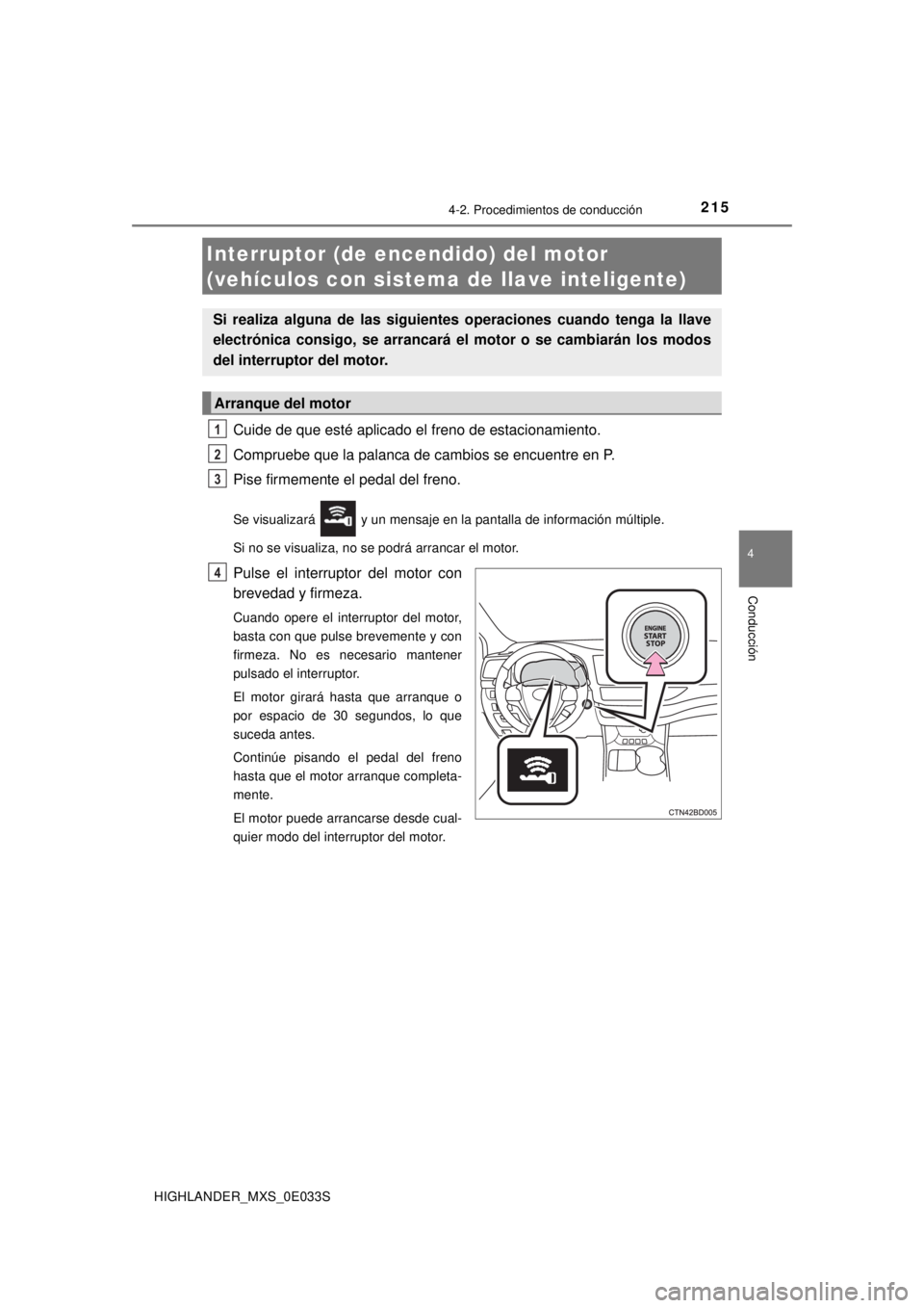 TOYOTA HIGHLANDER 2018 Manual del propietario (in Spanish) 2154-2. Procedimientos de conducción
4
Conducción
HIGHLANDER_MXS_0E033S
Cuide de que esté aplicado el freno de estacionamiento.
Compruebe que la palanca de cambios se encuentre en P.
Pise firmement TOYOTA HIGHLANDER 2018 Manual del propietario (in Spanish) 2154-2. Procedimientos de conducción
4
Conducción
HIGHLANDER_MXS_0E033S
Cuide de que esté aplicado el freno de estacionamiento.
Compruebe que la palanca de cambios se encuentre en P.
Pise firmement