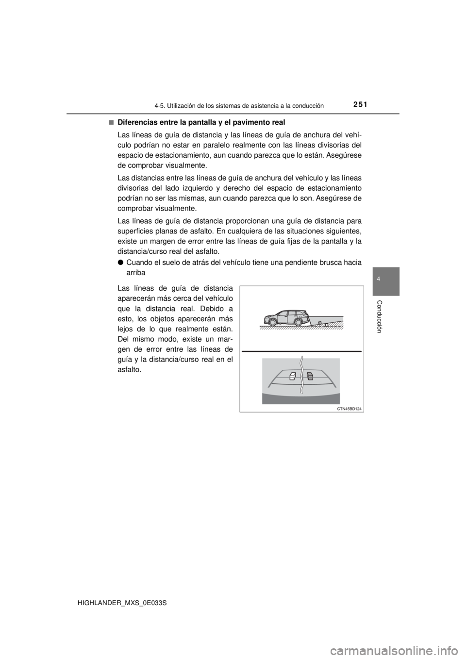 TOYOTA HIGHLANDER 2018  Manual del propietario (in Spanish) 2514-5. Utilización de los sistemas de asistencia a la conducción
4
Conducción
HIGHLANDER_MXS_0E033S■
Diferencias entre la pantalla y el pavimento real
Las líneas de guía de distancia y las lí
