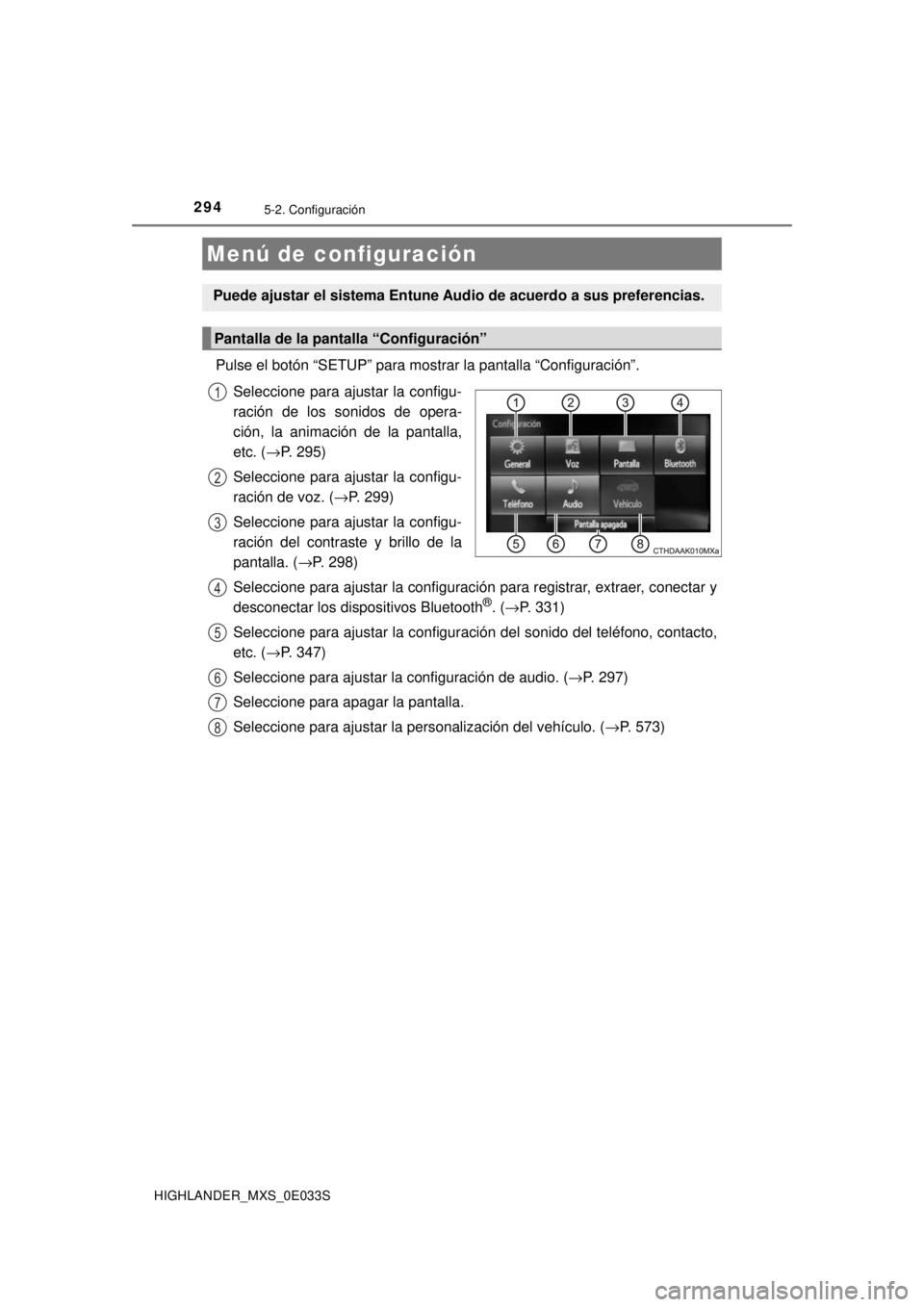 TOYOTA HIGHLANDER 2018  Manual del propietario (in Spanish) 294
HIGHLANDER_MXS_0E033S
5-2. Configuración
Pulse el botón “SETUP” para mostrar la pantalla “Configuraci\
ón”.Seleccione para ajustar la configu-
ración de los sonidos de opera-
ción, la